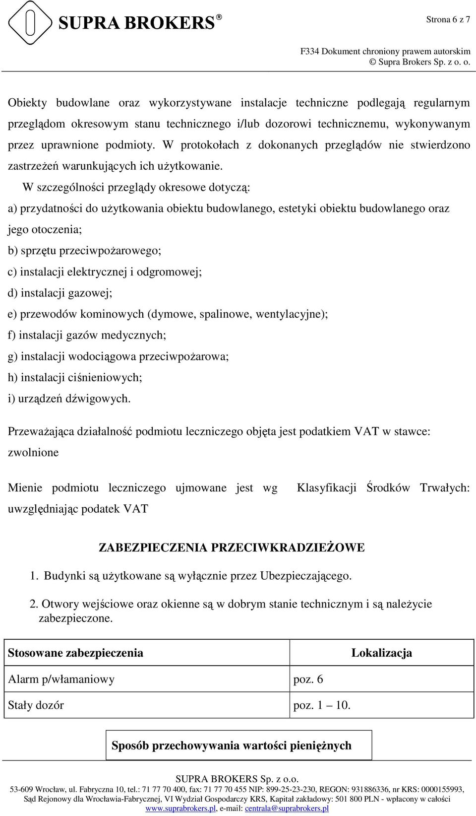 W szczególności przeglądy okresowe dotyczą: a) przydatności do uŝytkowania obiektu budowlanego, estetyki obiektu budowlanego oraz jego otoczenia; b) sprzętu przeciwpoŝarowego; c) instalacji