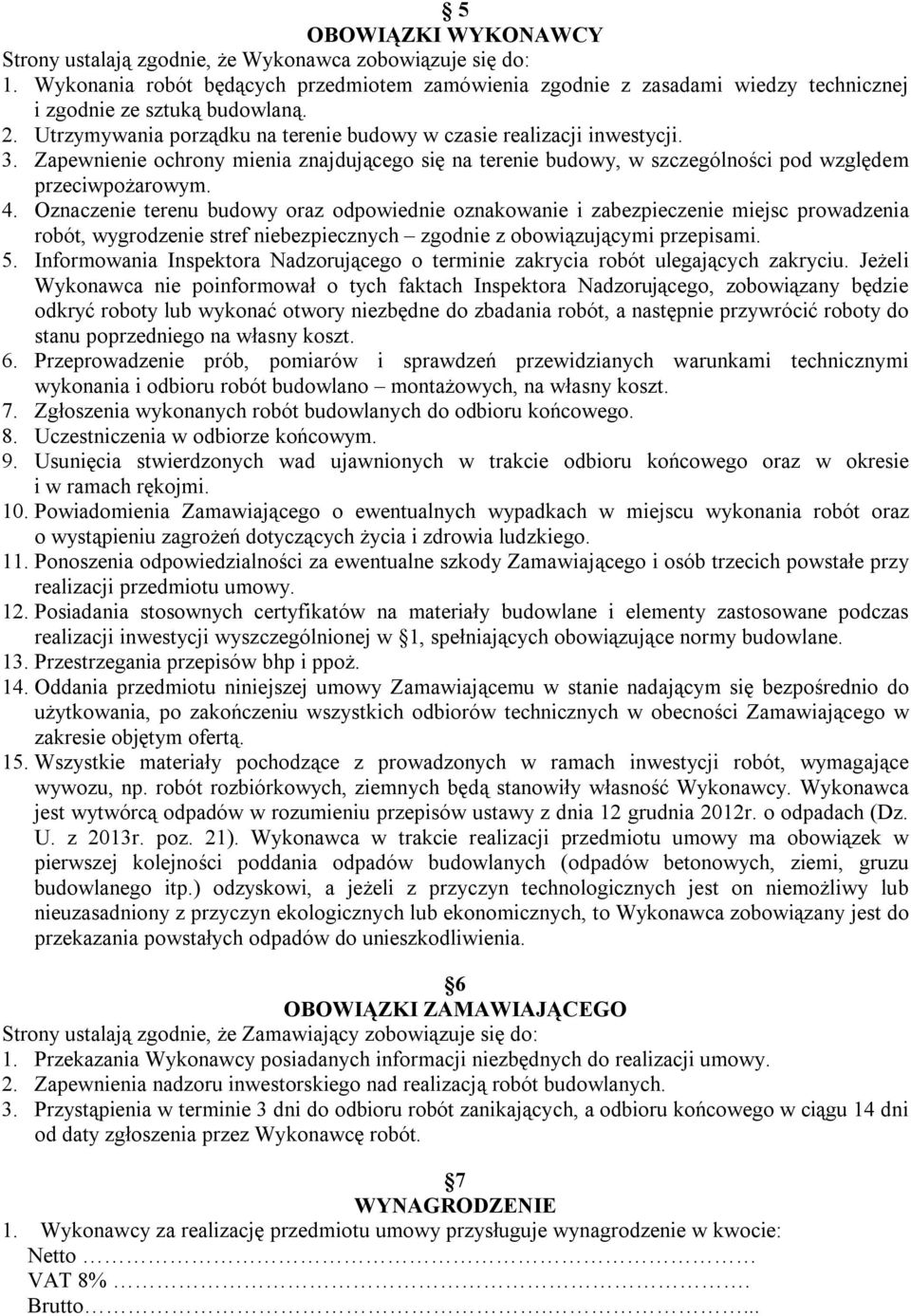 Oznaczenie terenu budowy oraz odpowiednie oznakowanie i zabezpieczenie miejsc prowadzenia robót, wygrodzenie stref niebezpiecznych zgodnie z obowiązującymi przepisami. 5.