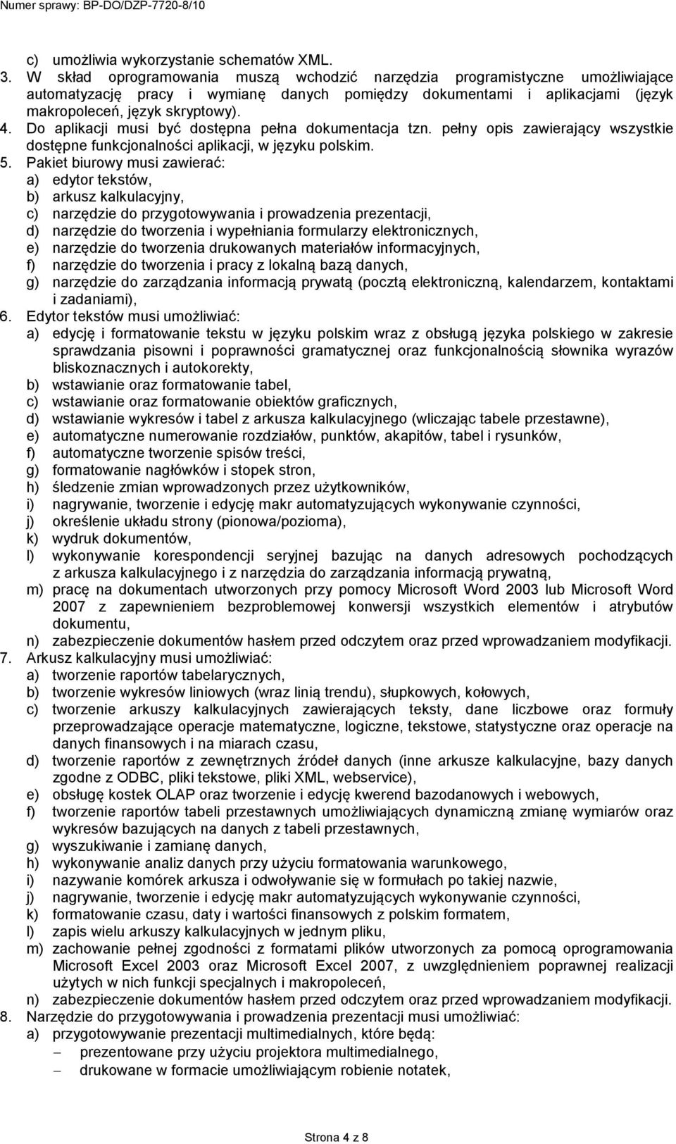 Do aplikacji musi być dostępna pełna dokumentacja tzn. pełny opis zawierający wszystkie dostępne funkcjonalności aplikacji, w języku polskim. 5.