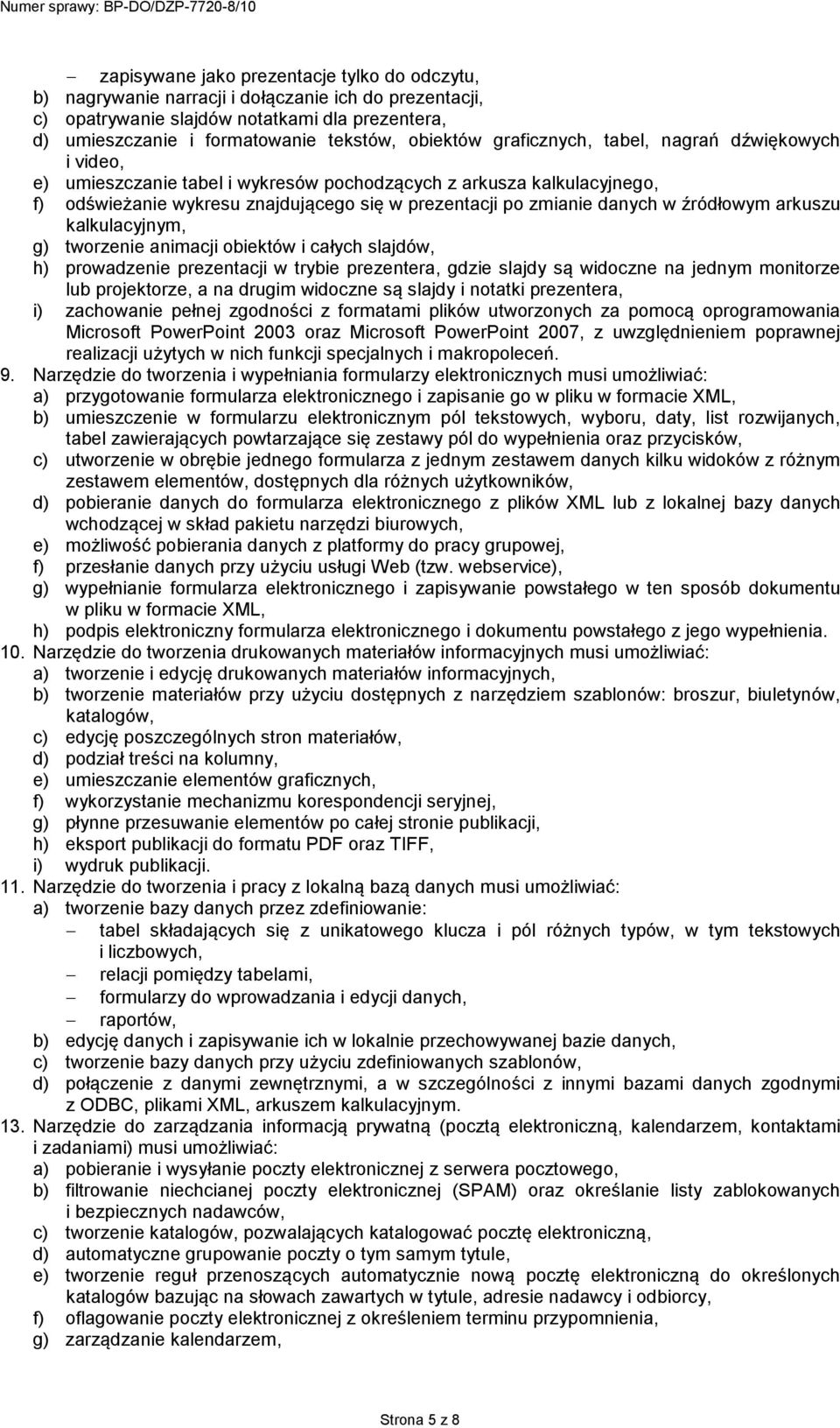 źródłowym arkuszu kalkulacyjnym, g) tworzenie animacji obiektów i całych slajdów, h) prowadzenie prezentacji w trybie prezentera, gdzie slajdy są widoczne na jednym monitorze lub projektorze, a na