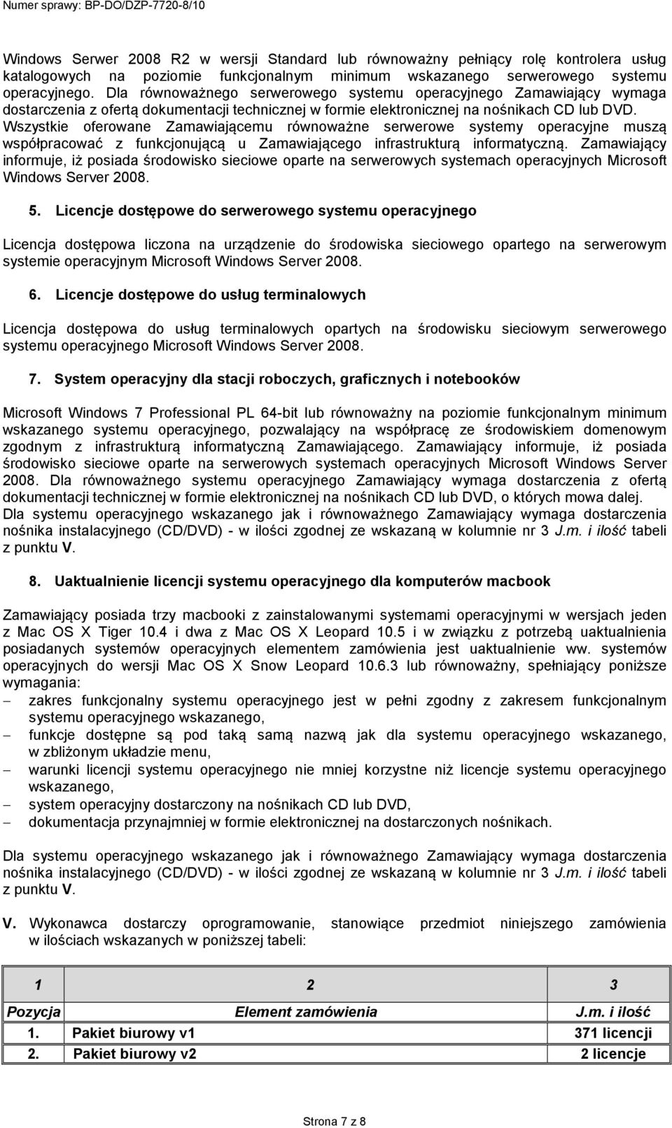 Wszystkie oferowane Zamawiającemu równoważne serwerowe systemy operacyjne muszą współpracować z funkcjonującą u Zamawiającego infrastrukturą informatyczną.
