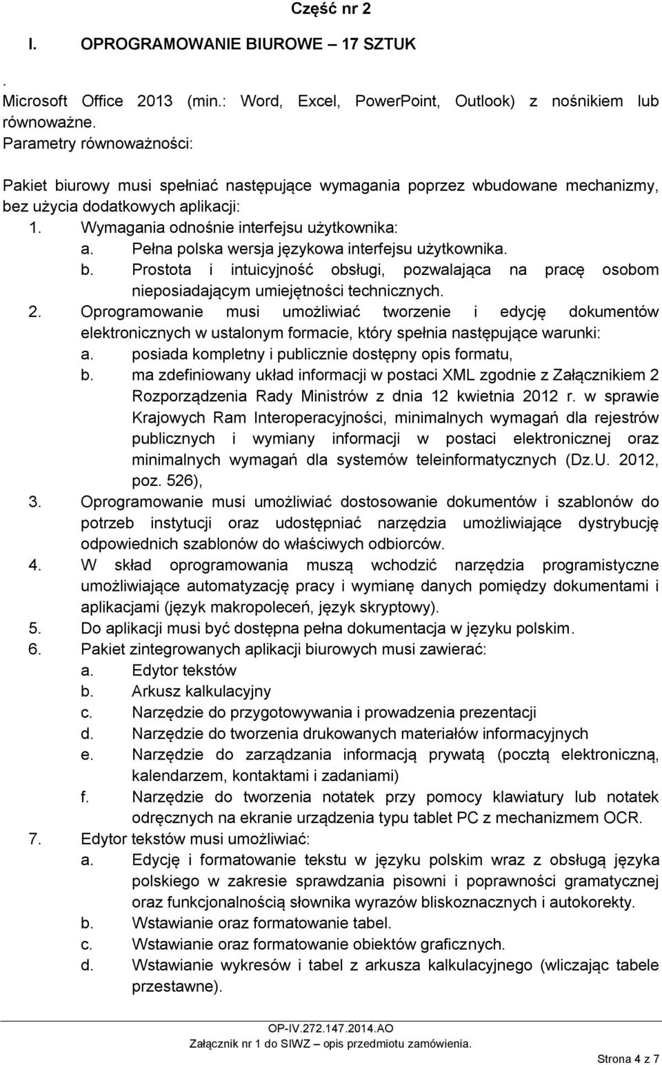 Pełna polska wersja językowa interfejsu użytkownika. b. Prostota i intuicyjność obsługi, pozwalająca na pracę osobom nieposiadającym umiejętności technicznych. 2.