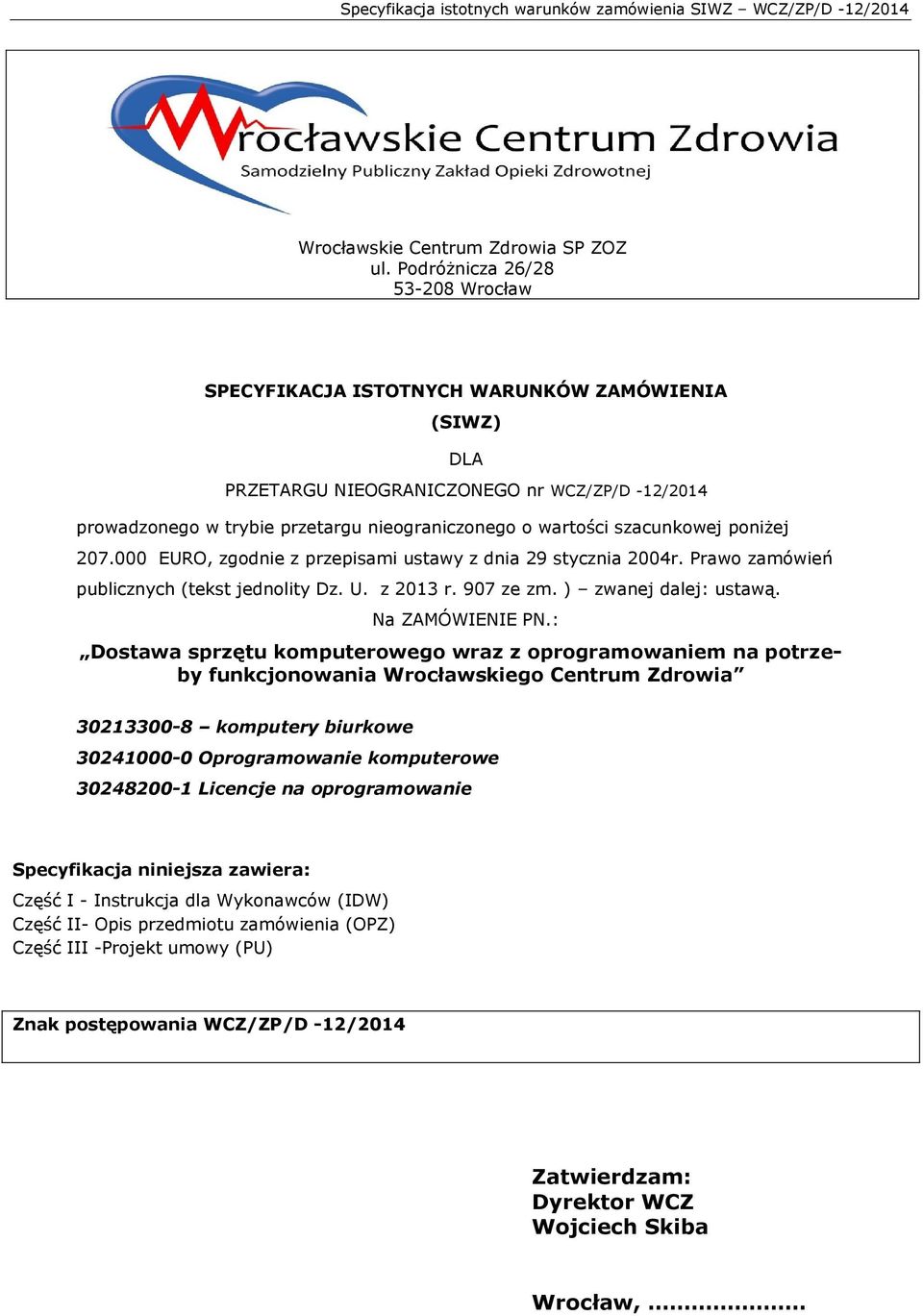 szacunkowej poniżej 207.000 EURO, zgodnie z przepisami ustawy z dnia 29 stycznia 2004r. Prawo zamówień publicznych (tekst jednolity Dz. U. z 2013 r. 907 ze zm. ) zwanej dalej: ustawą.