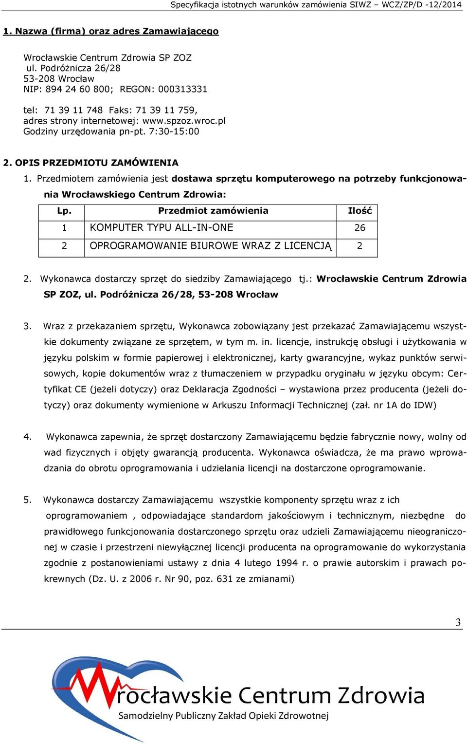 OPIS PRZEDMIOTU ZAMÓWIENIA 1. Przedmiotem zamówienia jest dostawa sprzętu komputerowego na potrzeby funkcjonowania Wrocławskiego Centrum Zdrowia: Lp.