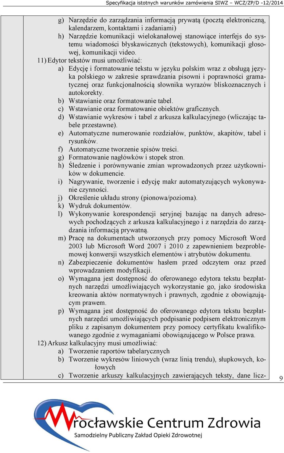 11) Edytor tekstów musi umożliwiać: a) Edycję i formatowanie tekstu w języku polskim wraz z obsługą języka polskiego w zakresie sprawdzania pisowni i poprawności gramatycznej oraz funkcjonalnością