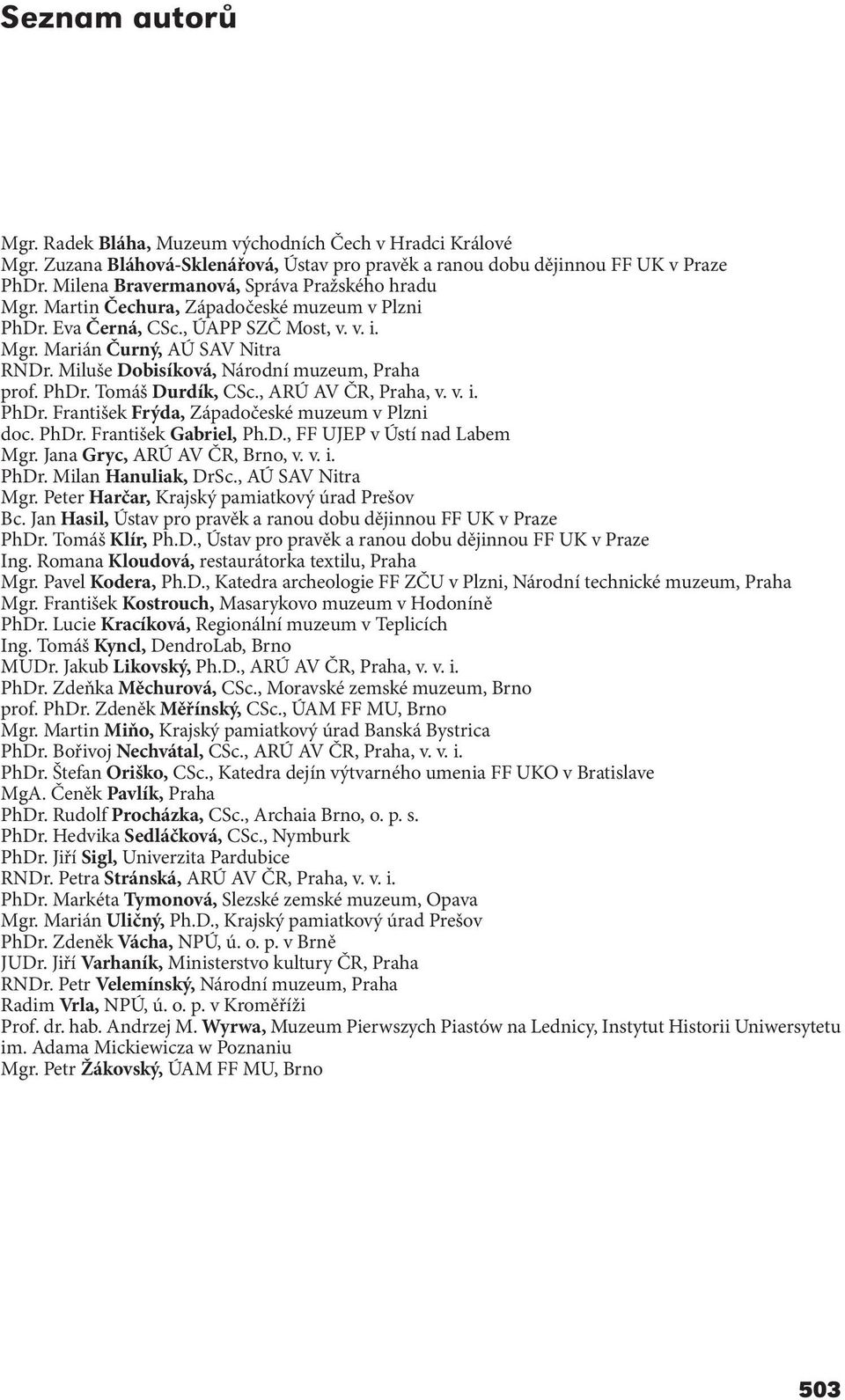 Miluše Dobisíková, Národní muzeum, Praha prof. PhDr. Tomáš Durdík, CSc., ARÚ AV ČR, Praha, v. v. i. PhDr. František Frýda, Západočeské muzeum v Plzni doc. PhDr. František Gabriel, Ph.D., FF UJEP v Ústí nad Labem Mgr.