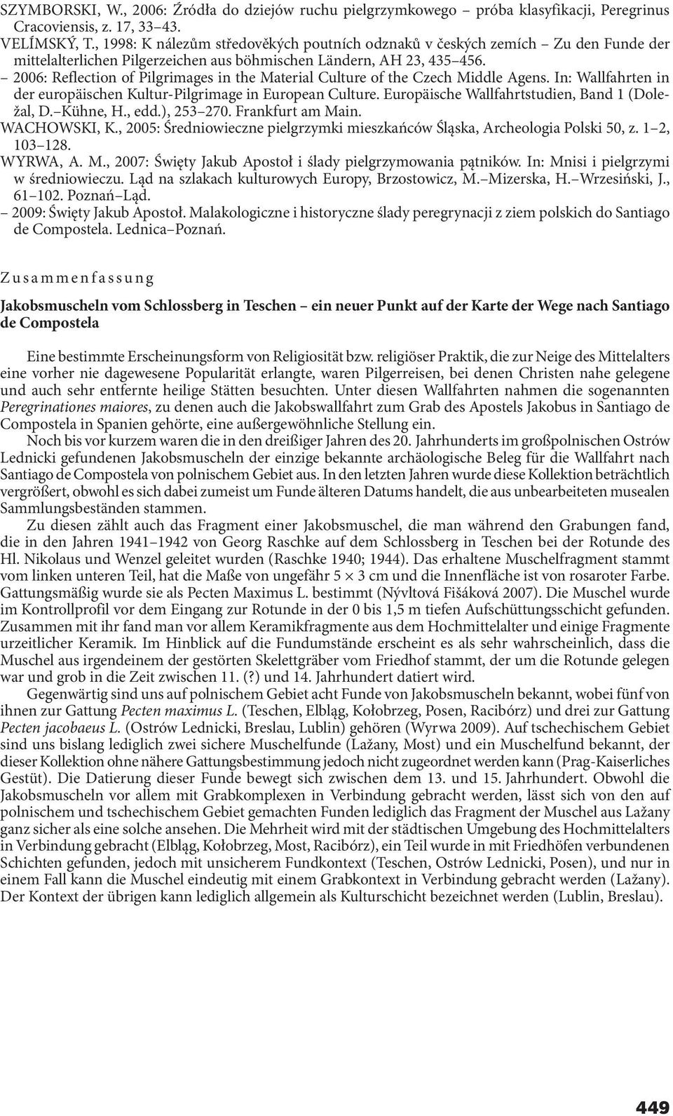 2006: Reflection of Pilgrimages in the Material Culture of the Czech Middle Agens. In: Wallfahrten in der europäischen Kultur-Pilgrimage in European Culture.