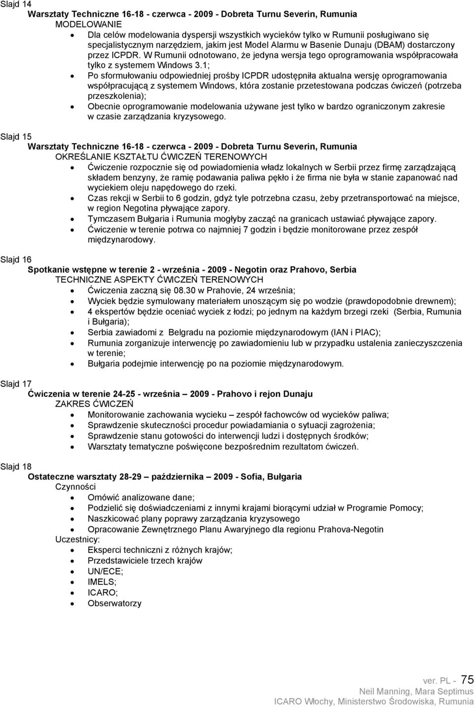 1; Po sformułowaniu odpowiedniej prośby ICPDR udostępniła aktualna wersję oprogramowania współpracującą z systemem Windows, która zostanie przetestowana podczas ćwiczeń (potrzeba przeszkolenia);