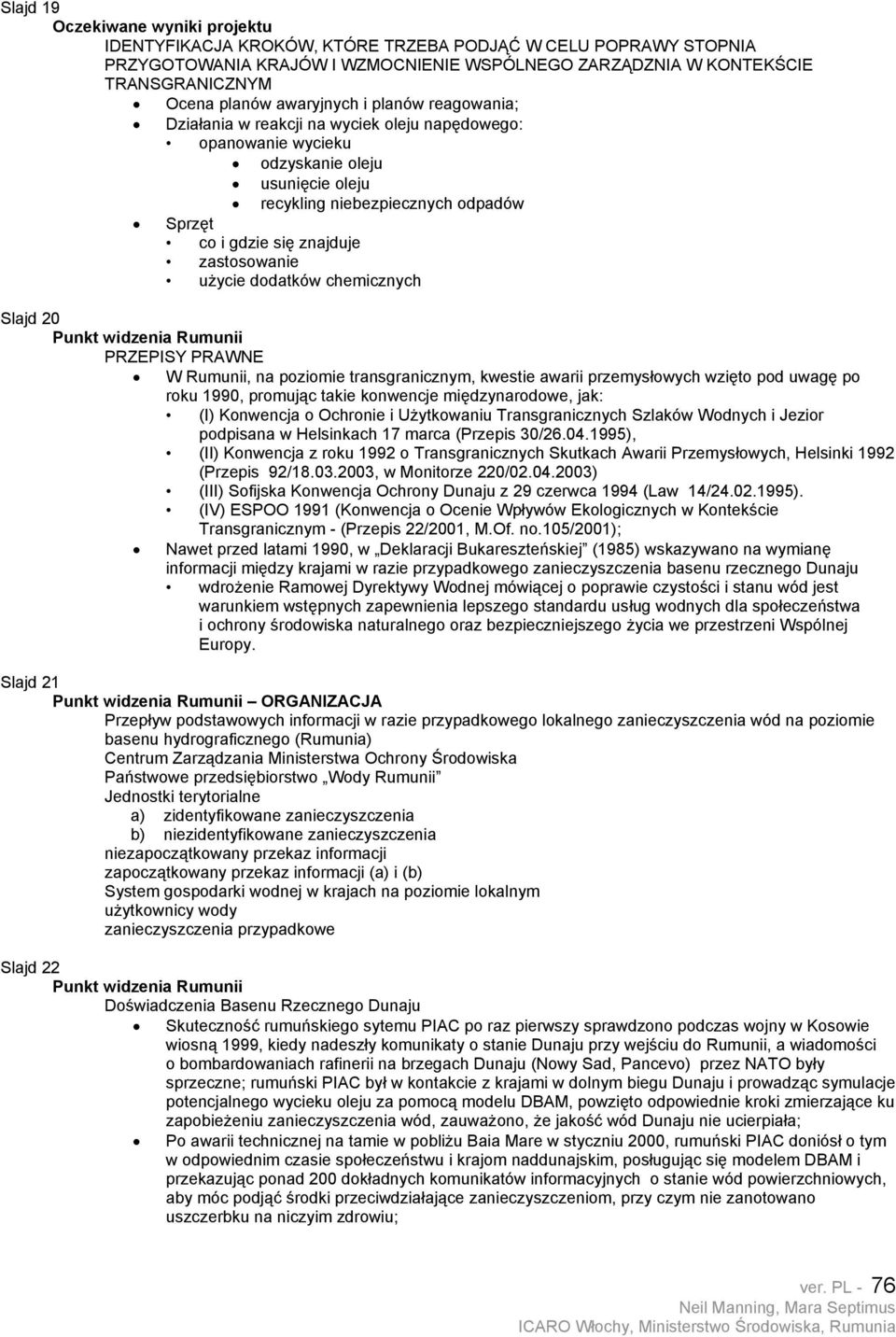 zastosowanie użycie dodatków chemicznych Slajd 20 PRZEPISY PRAWNE W Rumunii, na poziomie transgranicznym, kwestie awarii przemysłowych wzięto pod uwagę po roku 1990, promując takie konwencje