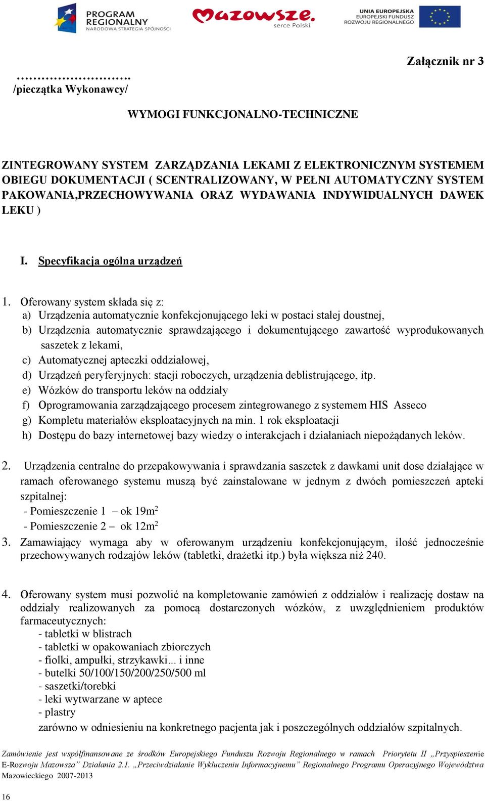 Oferowany system składa się z: a) Urządzenia automatycznie konfekcjonującego leki w postaci stałej doustnej, b) Urządzenia automatycznie sprawdzającego i dokumentującego zawartość wyprodukowanych