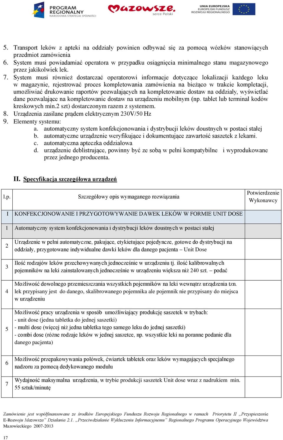 System musi również dostarczać operatorowi informacje dotyczące lokalizacji każdego leku w magazynie, rejestrować proces kompletowania zamówienia na bieżąco w trakcie kompletacji, umożliwiać