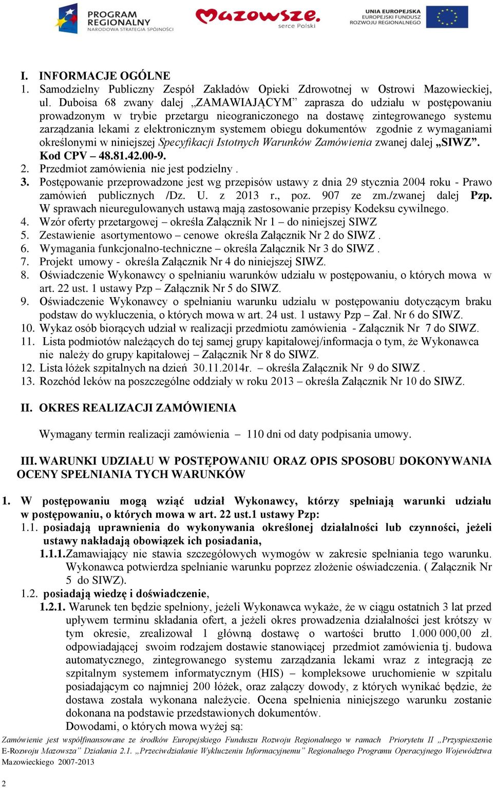 obiegu dokumentów zgodnie z wymaganiami określonymi w niniejszej Specyfikacji Istotnych Warunków Zamówienia zwanej dalej SIWZ. Kod CPV 48.81.42.00-9. 2. Przedmiot zamówienia nie jest podzielny. 3.