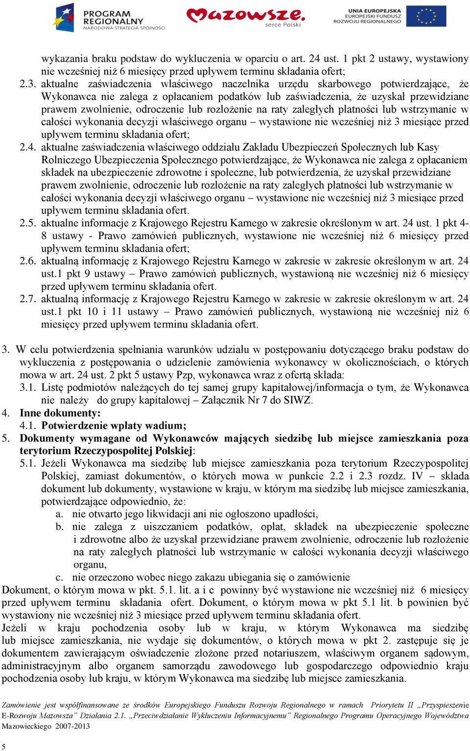 lub rozłożenie na raty zaległych płatności lub wstrzymanie w całości wykonania decyzji właściwego organu wystawione nie wcześniej niż 3 miesiące przed upływem terminu składania ofert; 2.4.