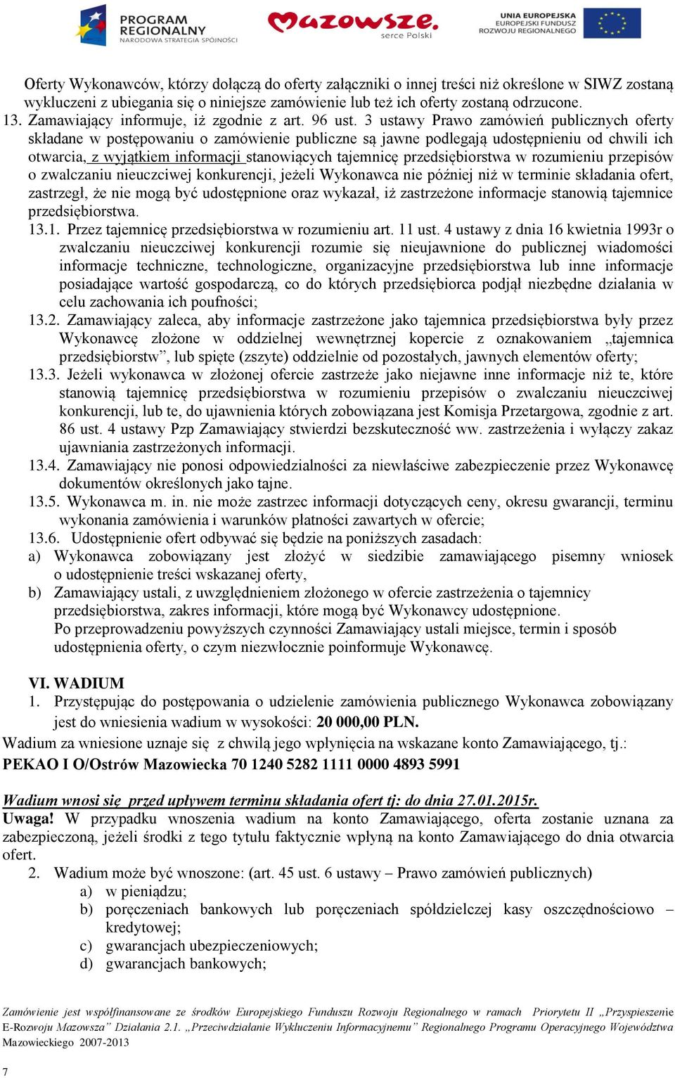 3 ustawy Prawo zamówień publicznych oferty składane w postępowaniu o zamówienie publiczne są jawne podlegają udostępnieniu od chwili ich otwarcia, z wyjątkiem informacji stanowiących tajemnicę