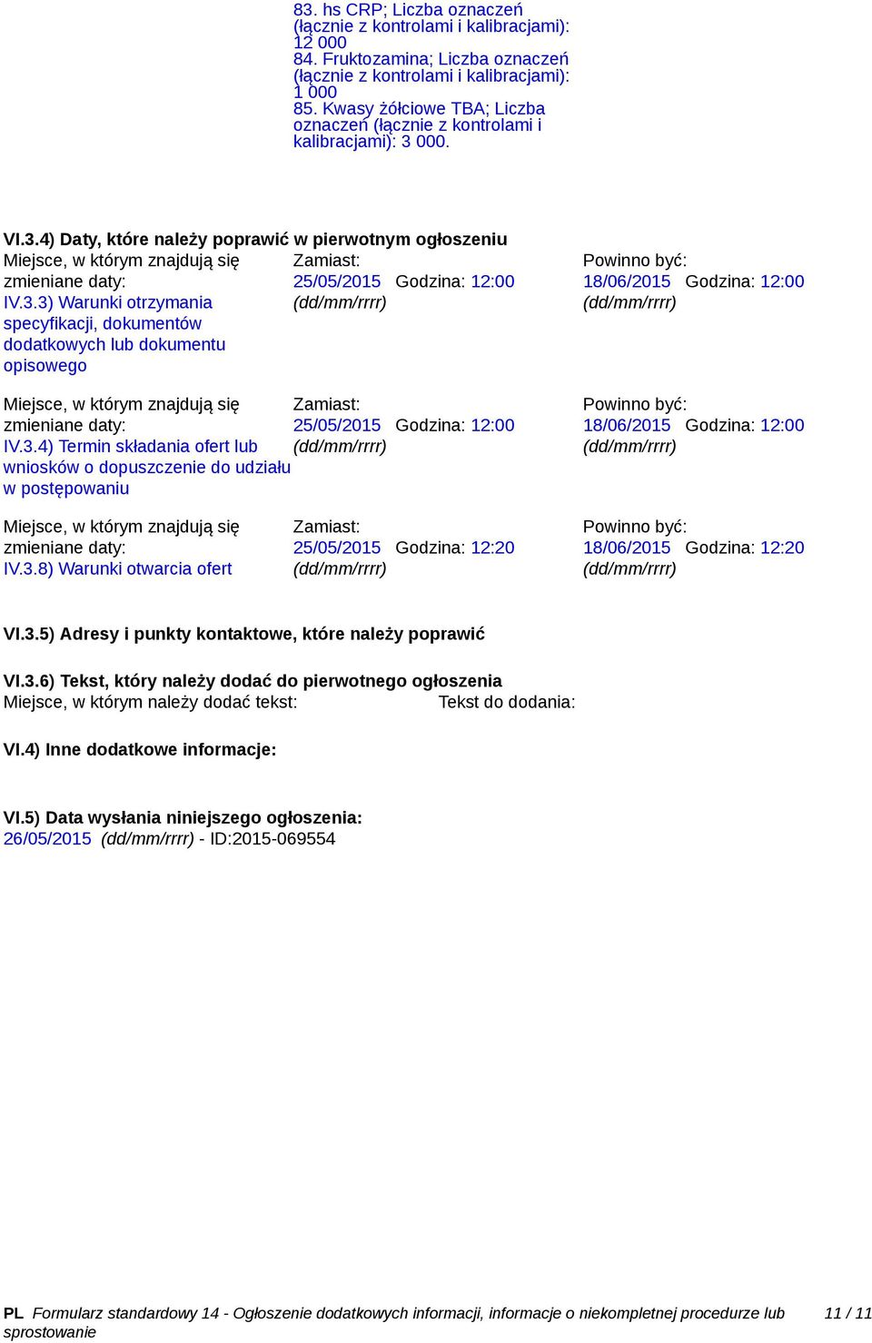 dopuszczenie do udziału w postępowaniu Zamiast: 25/05/2015 Godzina: 12:00 (dd/mm/rrrr) Powinno być: 18/06/2015 Godzina: 12:00 (dd/mm/rrrr) Powinno być: 18/06/2015 Godzina: 12:00 (dd/mm/rrrr) Miejsce,