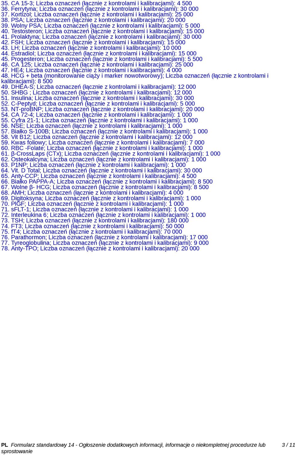 HE4; Liczba oznaczeń 4 000 48. HCG + beta (monitorowanie ciąży i marker nowotworowy); Liczba oznaczeń (łącznie z kontrolami i kalibracjami): 8 500 49. DHEA-S; Liczba oznaczeń 12 000 50.