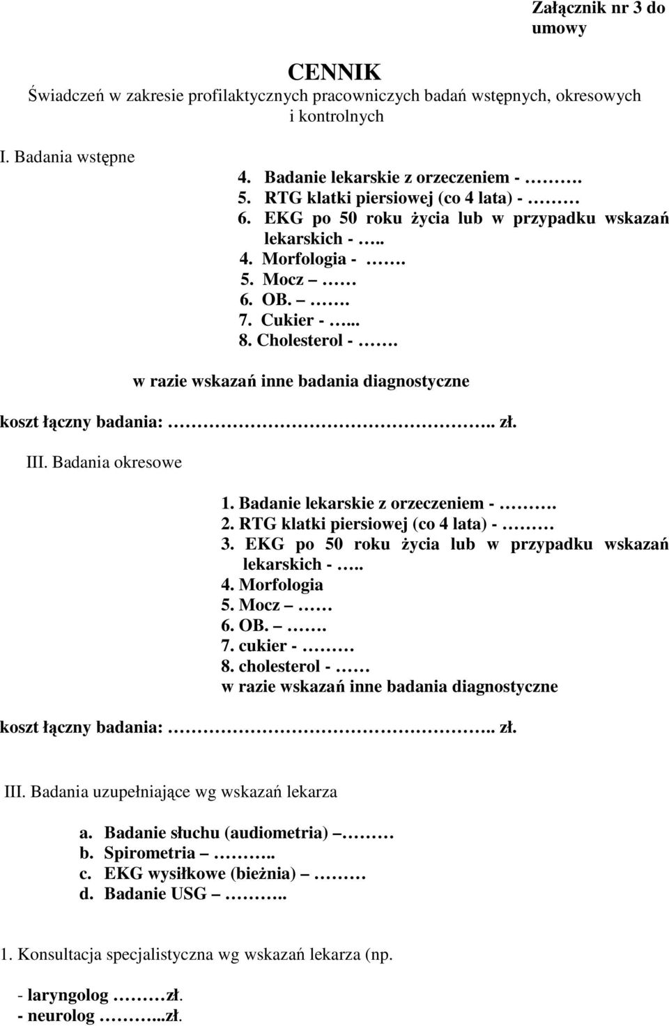 w razie wskazań inne badania diagnostyczne koszt łączny badania:.. zł. III. Badania okresowe 1. Badanie lekarskie z orzeczeniem -. 2. RTG klatki piersiowej (co 4 lata) - 3.