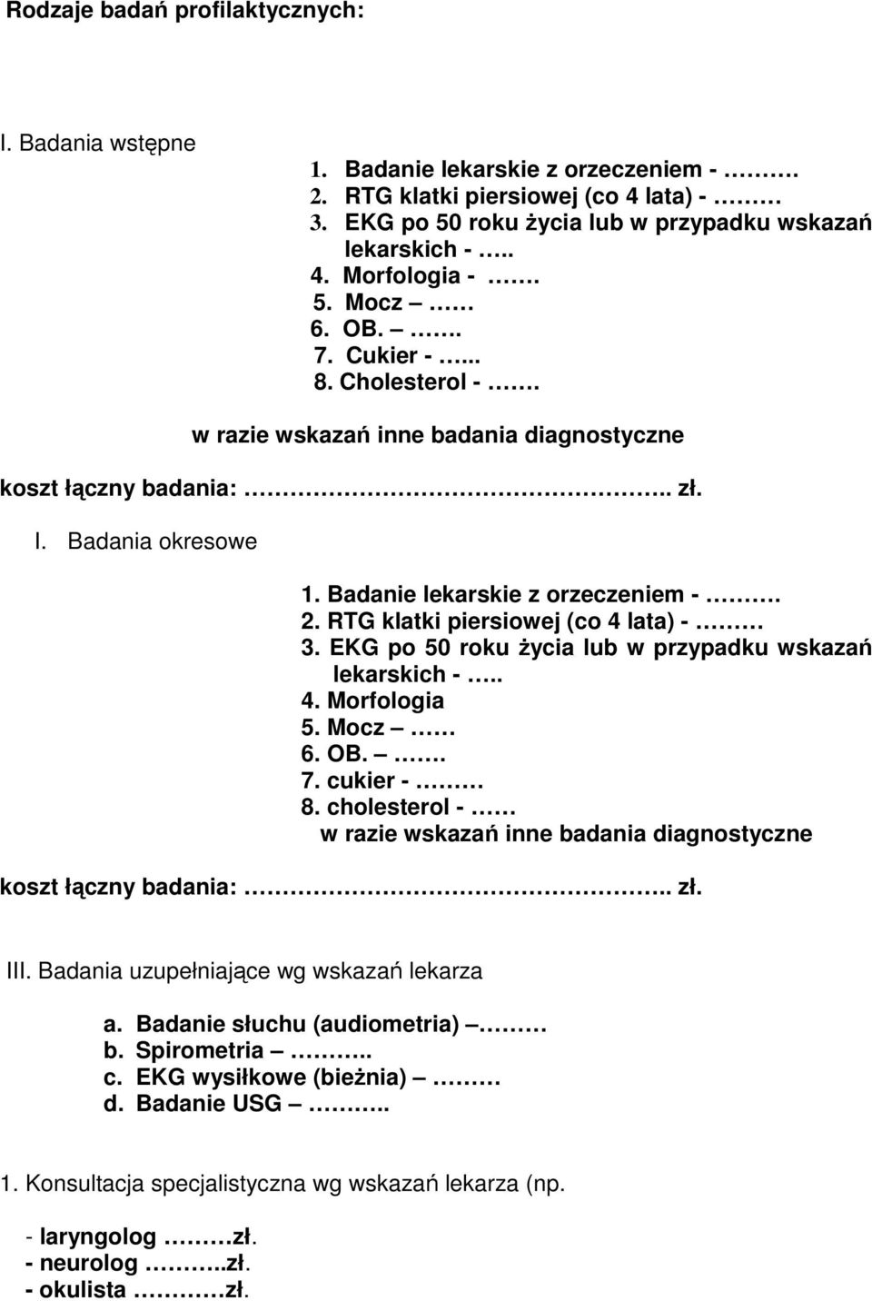 RTG klatki piersiowej (co 4 lata) - 3. EKG po 50 roku Ŝycia lub w przypadku wskazań lekarskich -.. 4. Morfologia 5. Mocz 6. OB.. 7. cukier - 8.