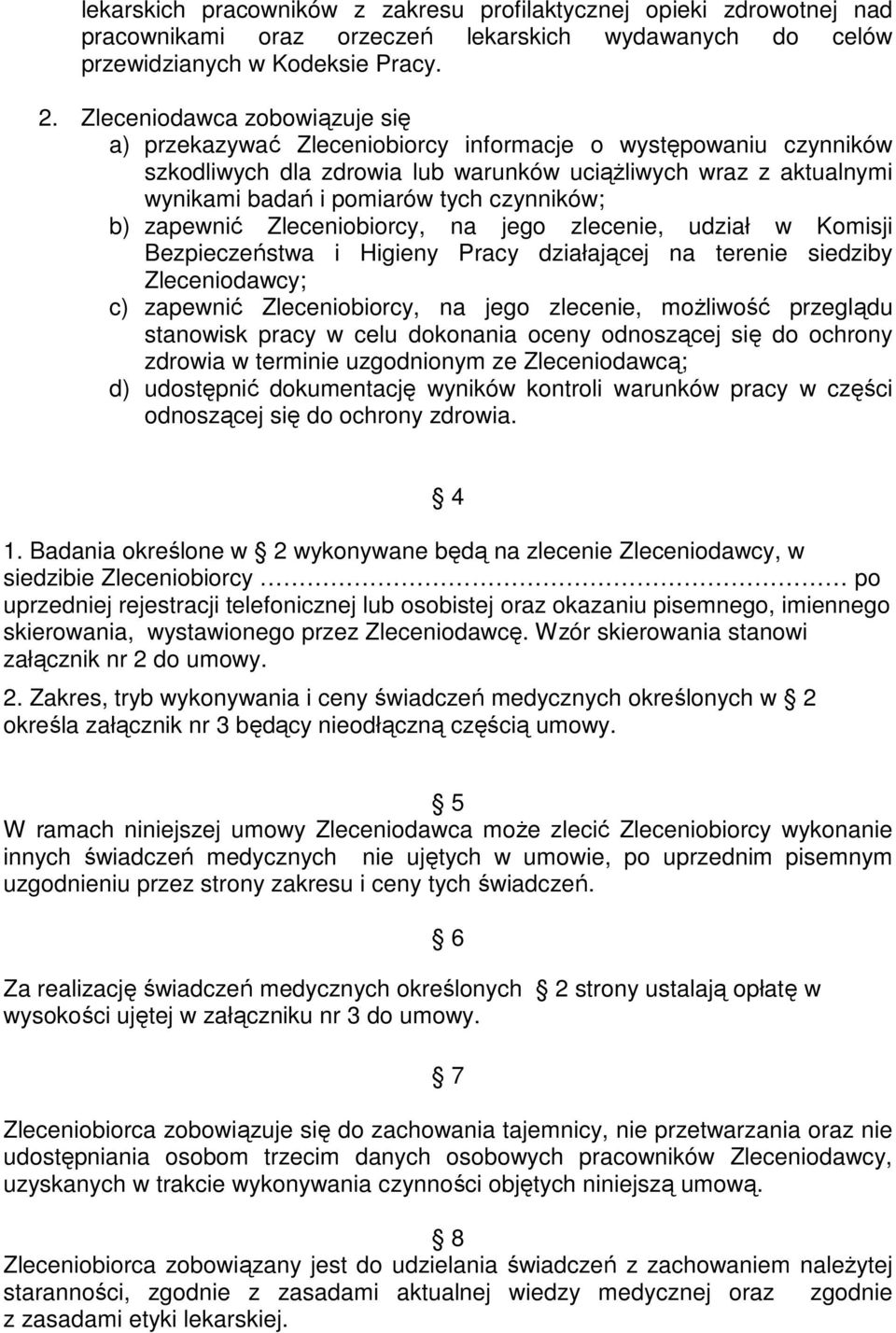 czynników; b) zapewnić Zleceniobiorcy, na jego zlecenie, udział w Komisji Bezpieczeństwa i Higieny Pracy działającej na terenie siedziby Zleceniodawcy; c) zapewnić Zleceniobiorcy, na jego zlecenie,