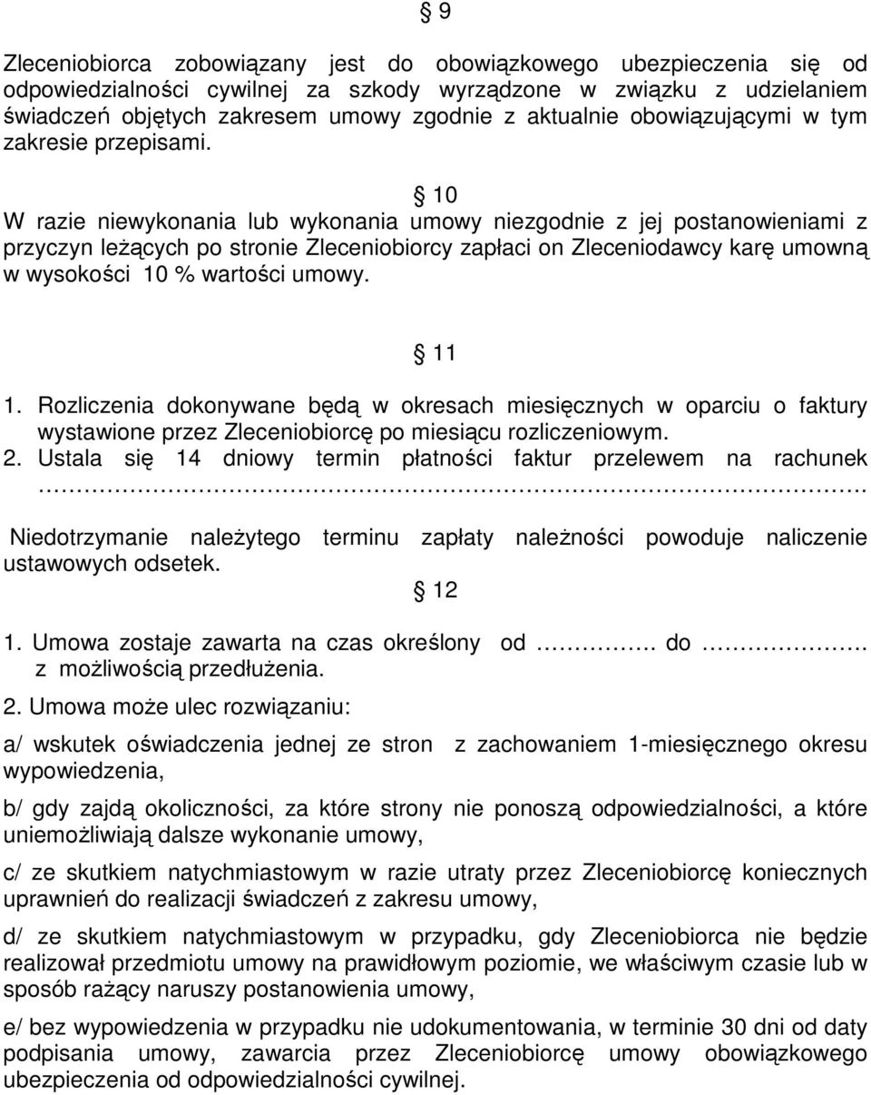 10 W razie niewykonania lub wykonania umowy niezgodnie z jej postanowieniami z przyczyn leŝących po stronie Zleceniobiorcy zapłaci on Zleceniodawcy karę umowną w wysokości 10 % wartości umowy. 11 1.