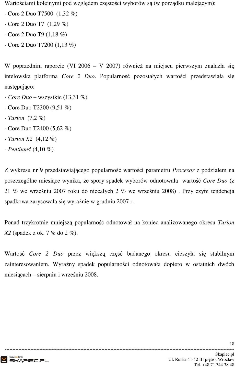 Popularność pozostałych wartości przedstawiała się następująco: - Core Duo wszystkie (13,31 %) - Core Duo T2300 (9,51 %) - Turion (7,2 %) - Core Duo T2400 (5,62 %) - Turion X2 (4,12 %) - Pentium4