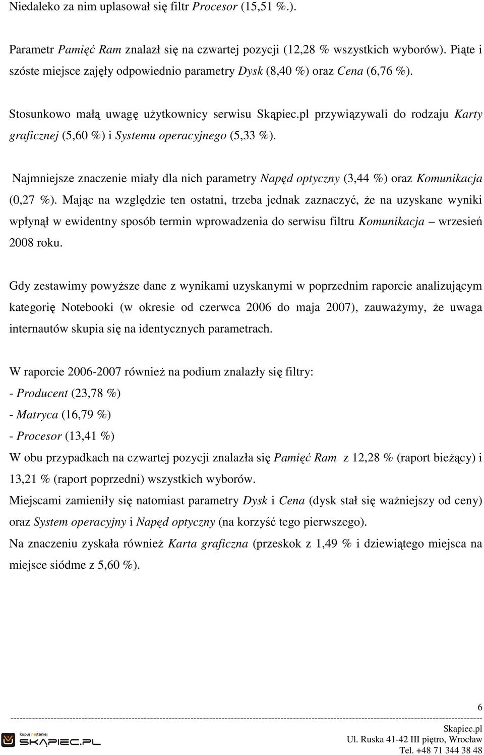 pl przywiązywali do rodzaju Karty graficznej (5,60 %) i Systemu operacyjnego (5,33 %). Najmniejsze znaczenie miały dla nich parametry Napęd optyczny (3,44 %) oraz Komunikacja (0,27 %).