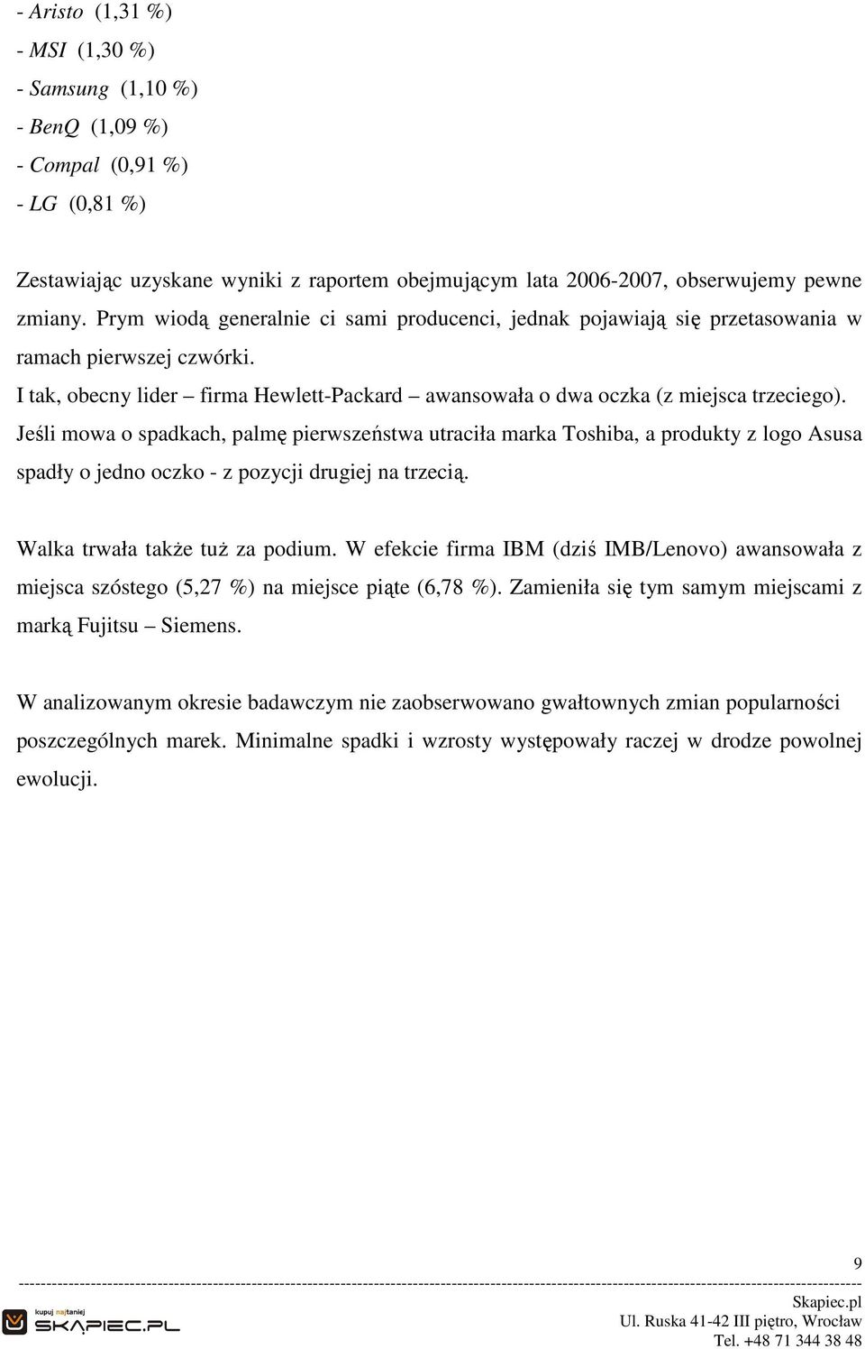 Jeśli mowa o spadkach, palmę pierwszeństwa utraciła marka Toshiba, a produkty z logo Asusa spadły o jedno oczko - z pozycji drugiej na trzecią. Walka trwała takŝe tuŝ za podium.