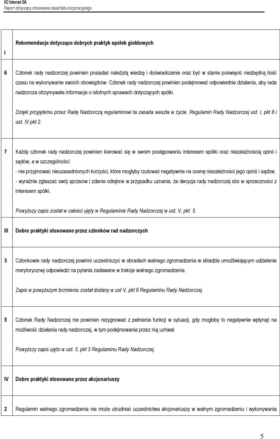 Dzięki przyjętemu przez Radę Nadzorczą regulaminowi ta zasada weszła w życie. Regulamin Rady Nadzorczej ust. I, pkt 8 i ust. IV pkt 2.