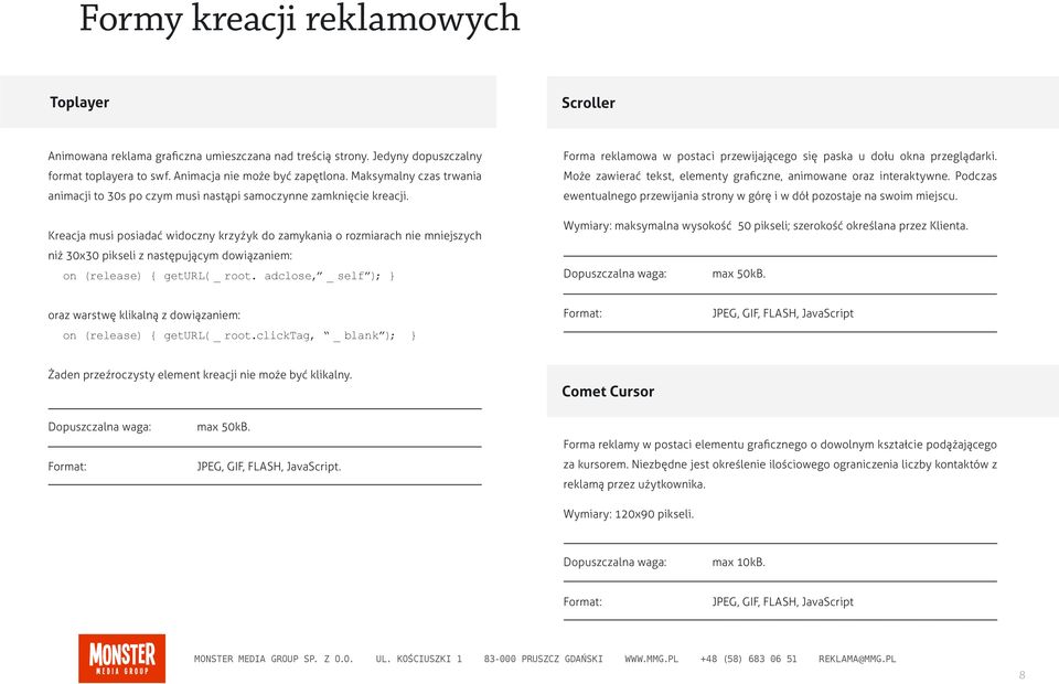 Kreacja musi posiadać widoczny krzyżyk do zamykania o rozmiarach nie mniejszych niż 30x30 pikseli z następującym dowiązaniem: on (release) { geturl( _ root.