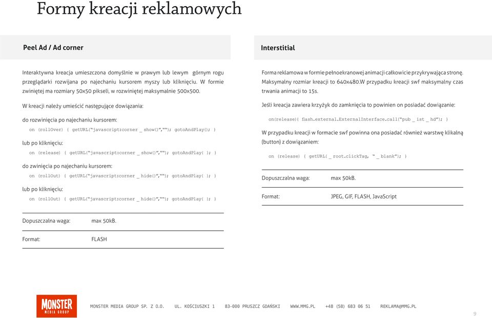 W kreacji należy umieścić następujące dowiązania: do rozwinięcia po najechaniu kursorem: on (rollover) { geturl( javascript:corner _ show(), ); gotoandplay(); } lub po kliknięciu: on (release) {