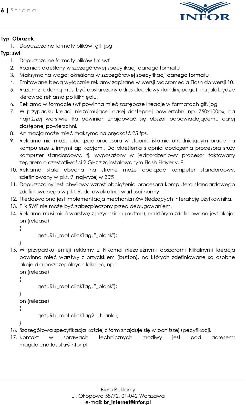 Razem z reklamą musi być dostarczony adres docelowy (landingpage), na jaki będzie kierować reklama po kliknięciu. 6. Reklama w formacie swf powinna mieć zastępcze kreacje w formatach gif, jpg. 7.