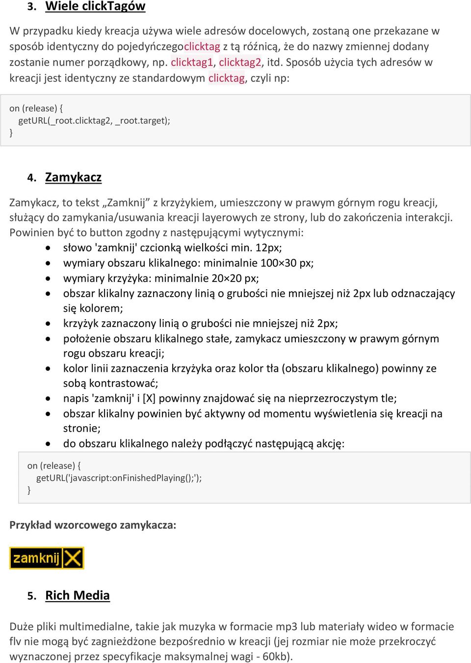 Zamykacz Zamykacz, to tekst Zamknij z krzyżykiem, umieszczony w prawym górnym rogu kreacji, służący do zamykania/usuwania kreacji layerowych ze strony, lub do zakończenia interakcji.