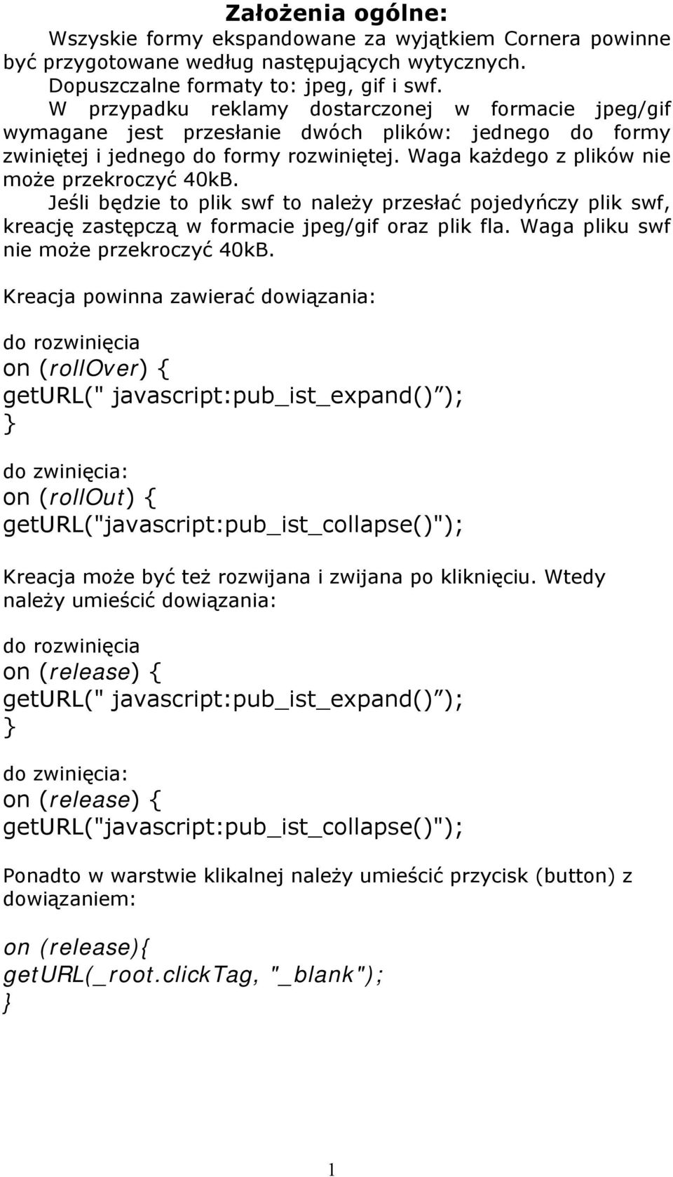 Jeśli będzie to plik swf to należy przesłać pojedyńczy plik swf, kreację zastępczą w formacie jpeg/gif oraz plik fla. Waga pliku swf nie może przekroczyć 40kB.