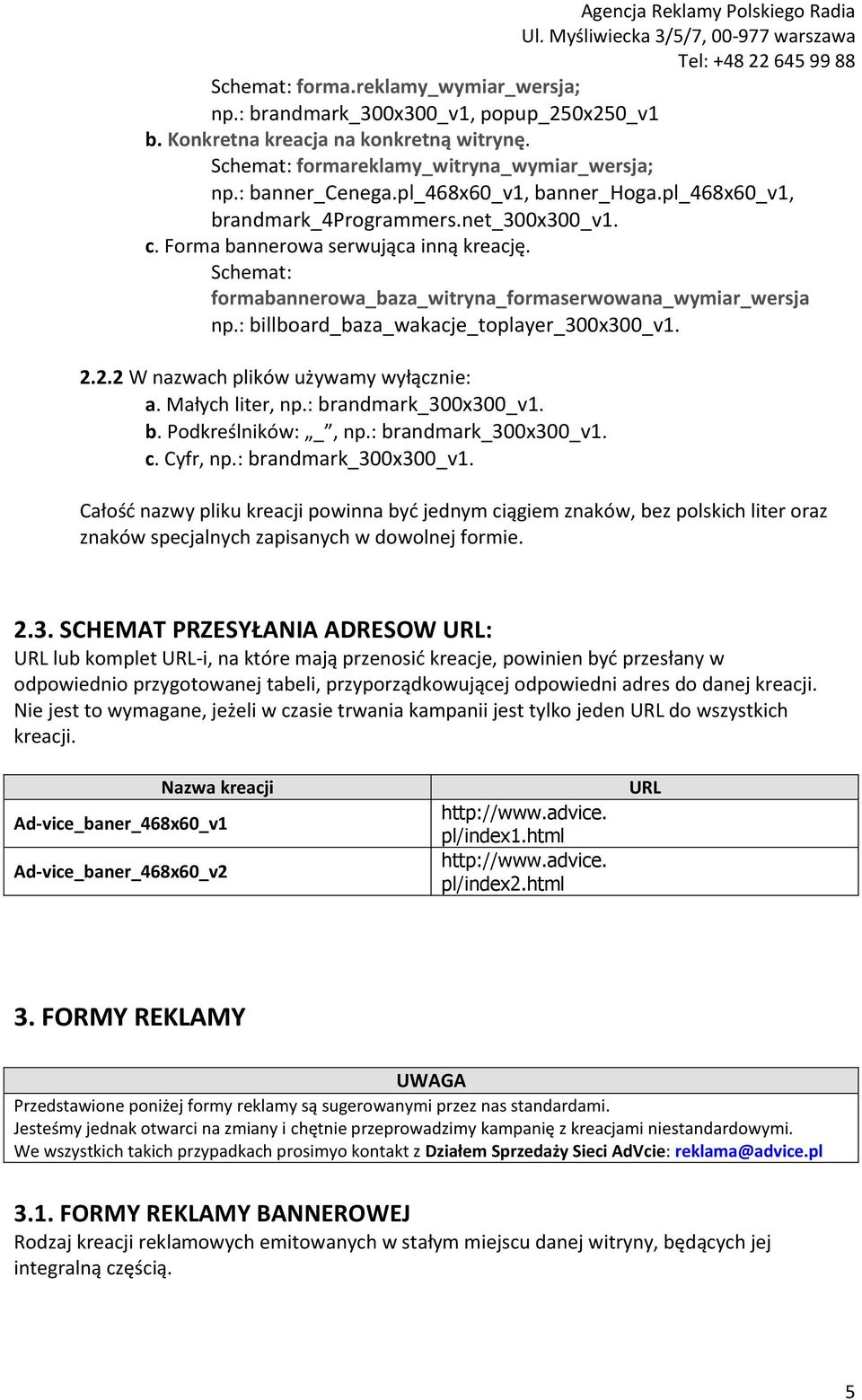 : billboard_baza_wakacje_toplayer_300x300_v1. 2.2.2 W nazwach plików używamy wyłącznie: a. Małych liter, np.: brandmark_300x300_v1. b. Podkreślników: _, np.: brandmark_300x300_v1. c. Cyfr, np.