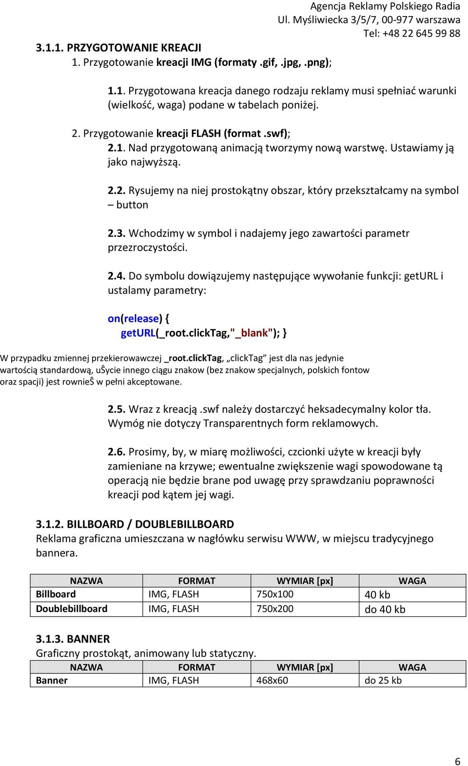 3. Wchodzimy w symbol i nadajemy jego zawartości parametr przezroczystości. 2.4. Do symbolu dowiązujemy następujące wywołanie funkcji: geturl i ustalamy parametry: on(release) { geturl(_root.