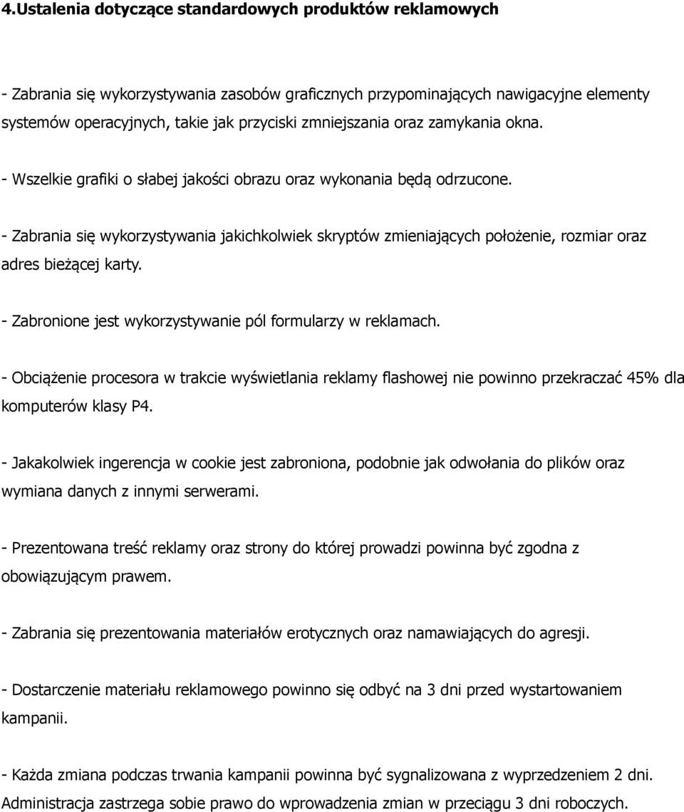 - Zabrania się wykorzystywania jakichkolwiek skryptów zmieniających położenie, rozmiar oraz adres bieżącej karty. - Zabronione jest wykorzystywanie pól formularzy w reklamach.