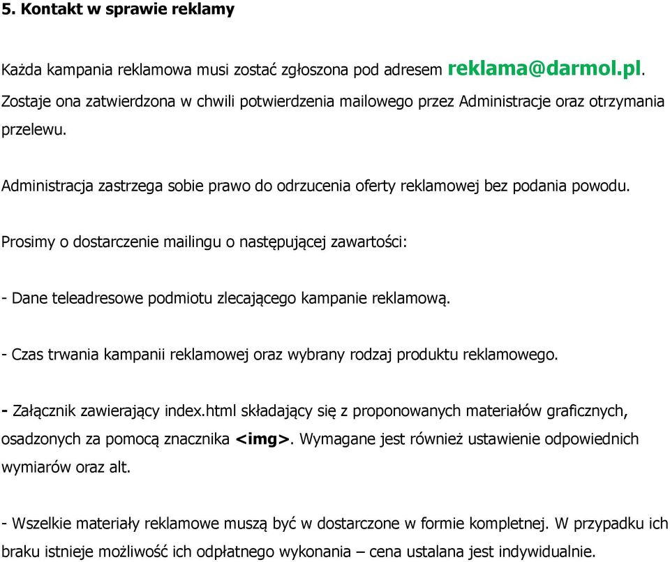 Prosimy o dostarczenie mailingu o następującej zawartości: - Dane teleadresowe podmiotu zlecającego kampanie reklamową. - Czas trwania kampanii reklamowej oraz wybrany rodzaj produktu reklamowego.