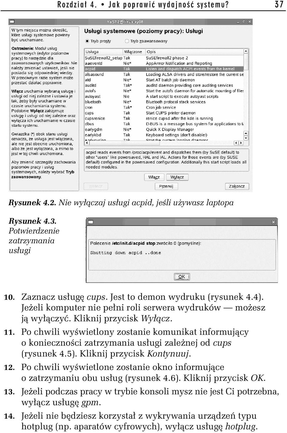 Po chwili wyświetlony zostanie komunikat informujący o konieczności zatrzymania usługi zależnej od cups (rysunek 4.5). Kliknij przycisk Kontynuuj. 12.