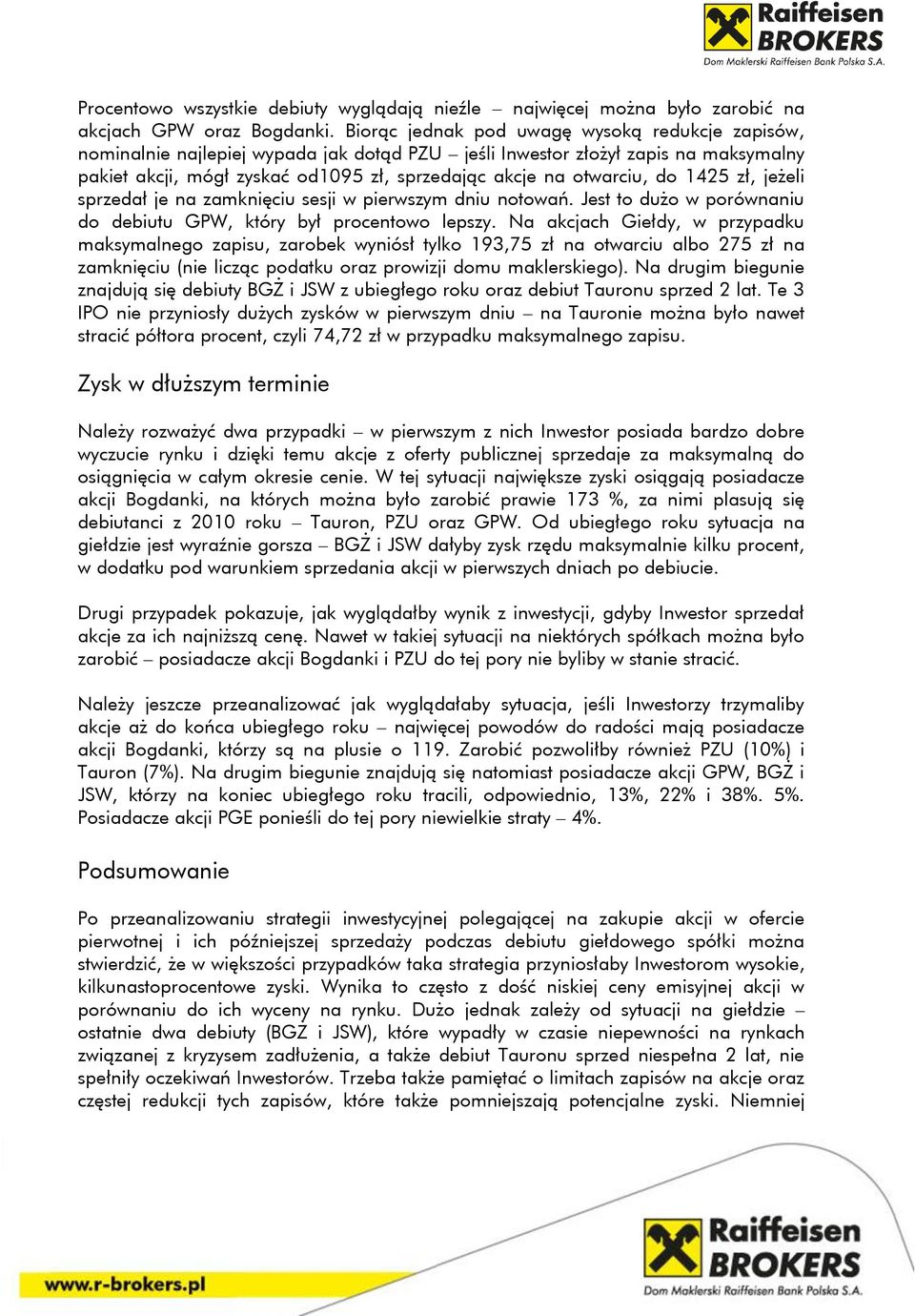 1425, jeżeli sprzedał je na zamknięciu sesji w pierwszym dniu notowań. Jest to dużo w porównaniu do debiutu GPW, który był procentowo lepszy.