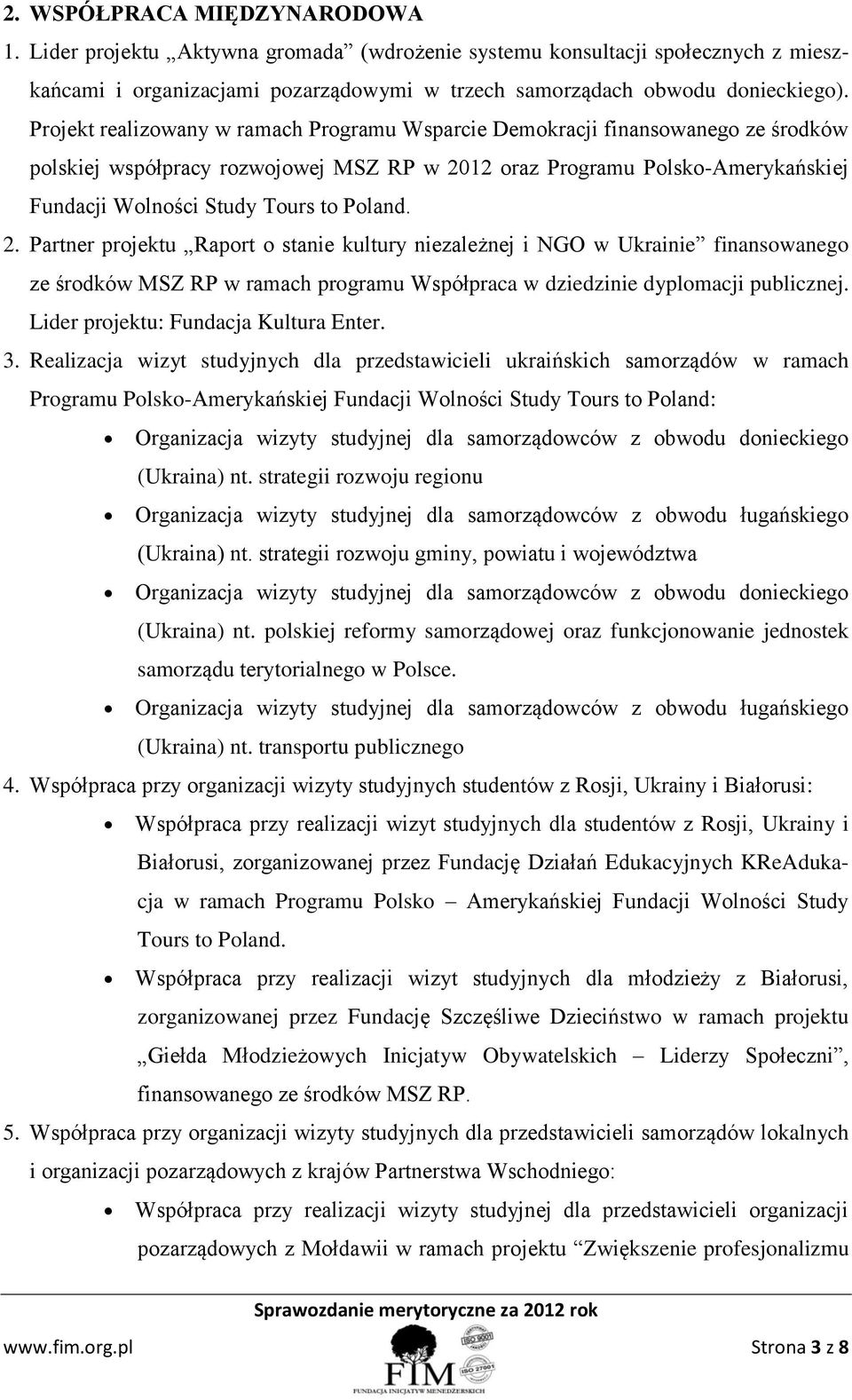 Poland. 2. Partner projektu Raport o stanie kultury niezależnej i NGO w Ukrainie finansowanego ze środków MSZ RP w ramach programu Współpraca w dziedzinie dyplomacji publicznej.