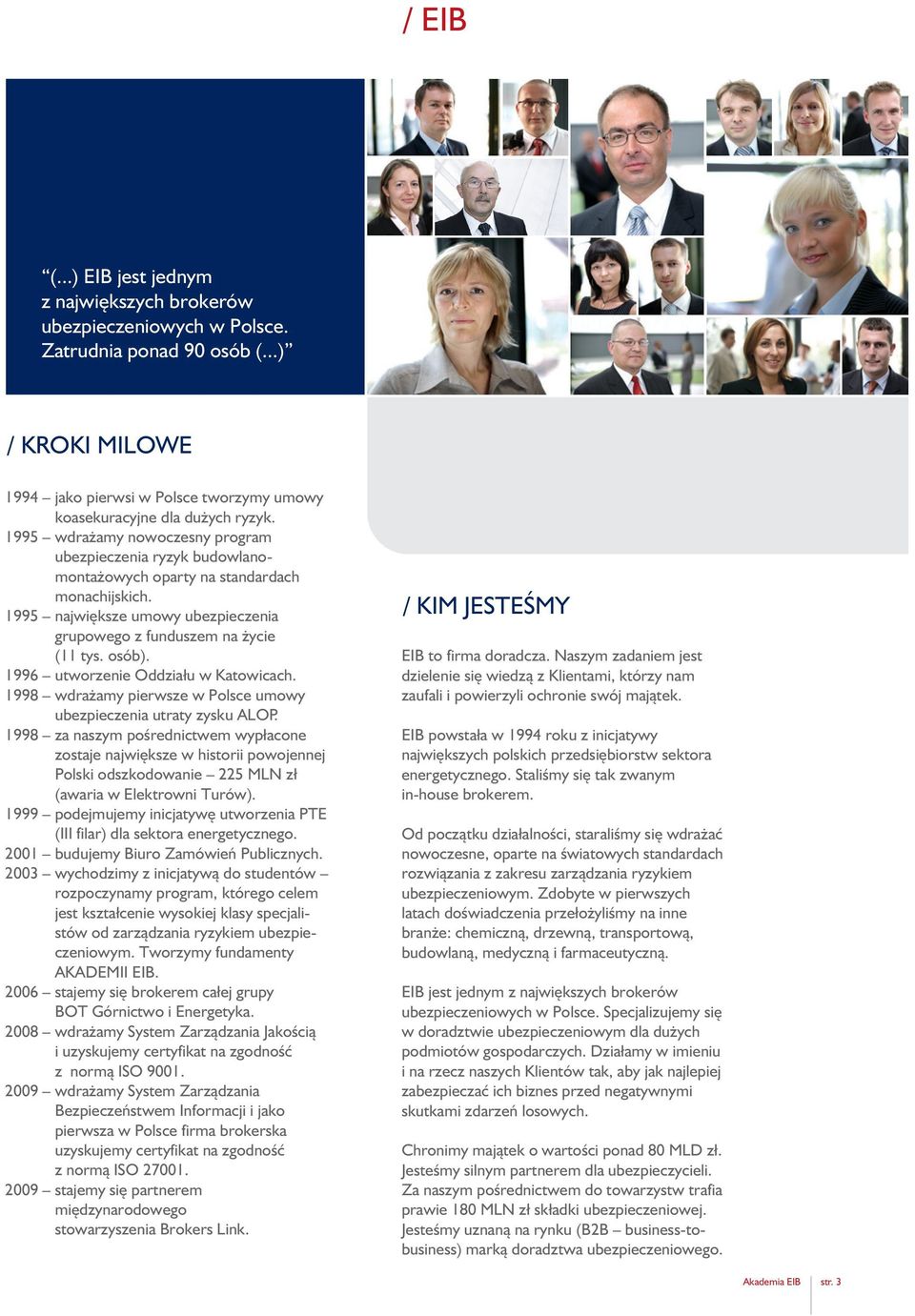 1996 utworzenie Oddziału w Katowicach. 1998 wdrażamy pierwsze w Polsce umowy ubezpieczenia utraty zysku ALOP.