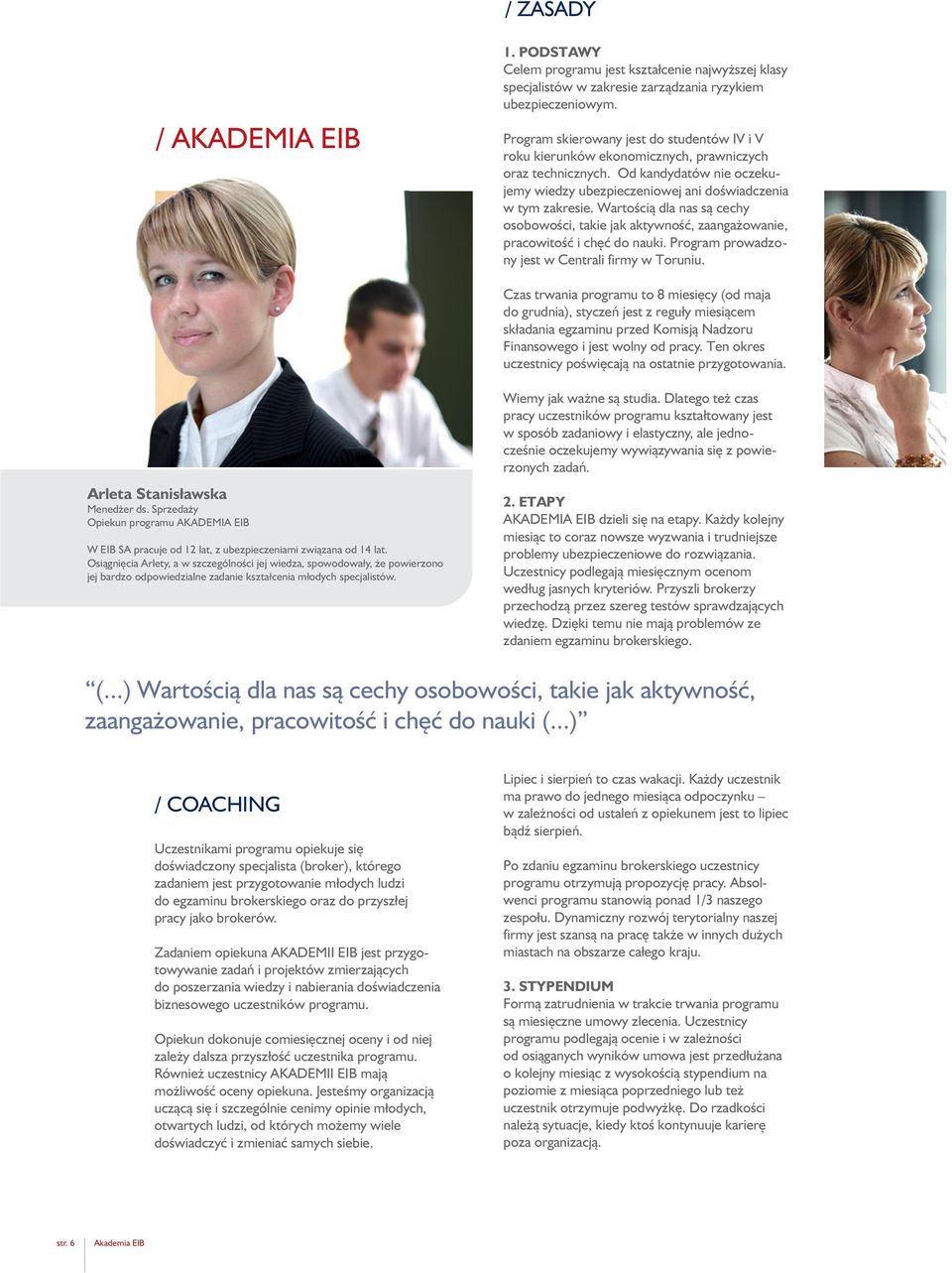 Wartością dla nas są cechy osobowości, takie jak aktywność, zaangażowanie, pracowitość i chęć do nauki. Program prowadzony jest w Centrali firmy w Toruniu.