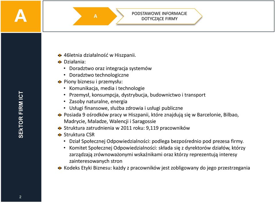 naturalne, energia Usługi finansowe, służba zdrowia i usługi publiczne Posiada 9 ośrodków pracy w Hiszpanii, które znajdują się w Barcelonie, Bilbao, Madrycie, Maladze, Walencji i Saragossie