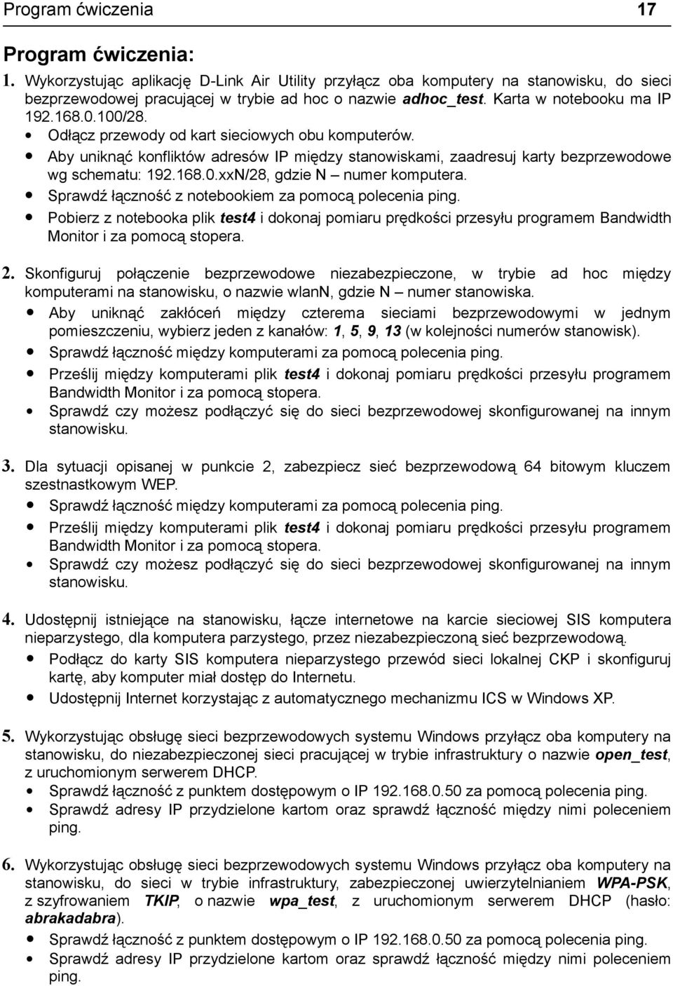 Sprawdź łączność z notebookiem za pomocą polecenia ping. Pobierz z notebooka plik test4 i dokonaj pomiaru prędkości przesyłu programem Bandwidth Monitor i za pomocą stopera. 2.