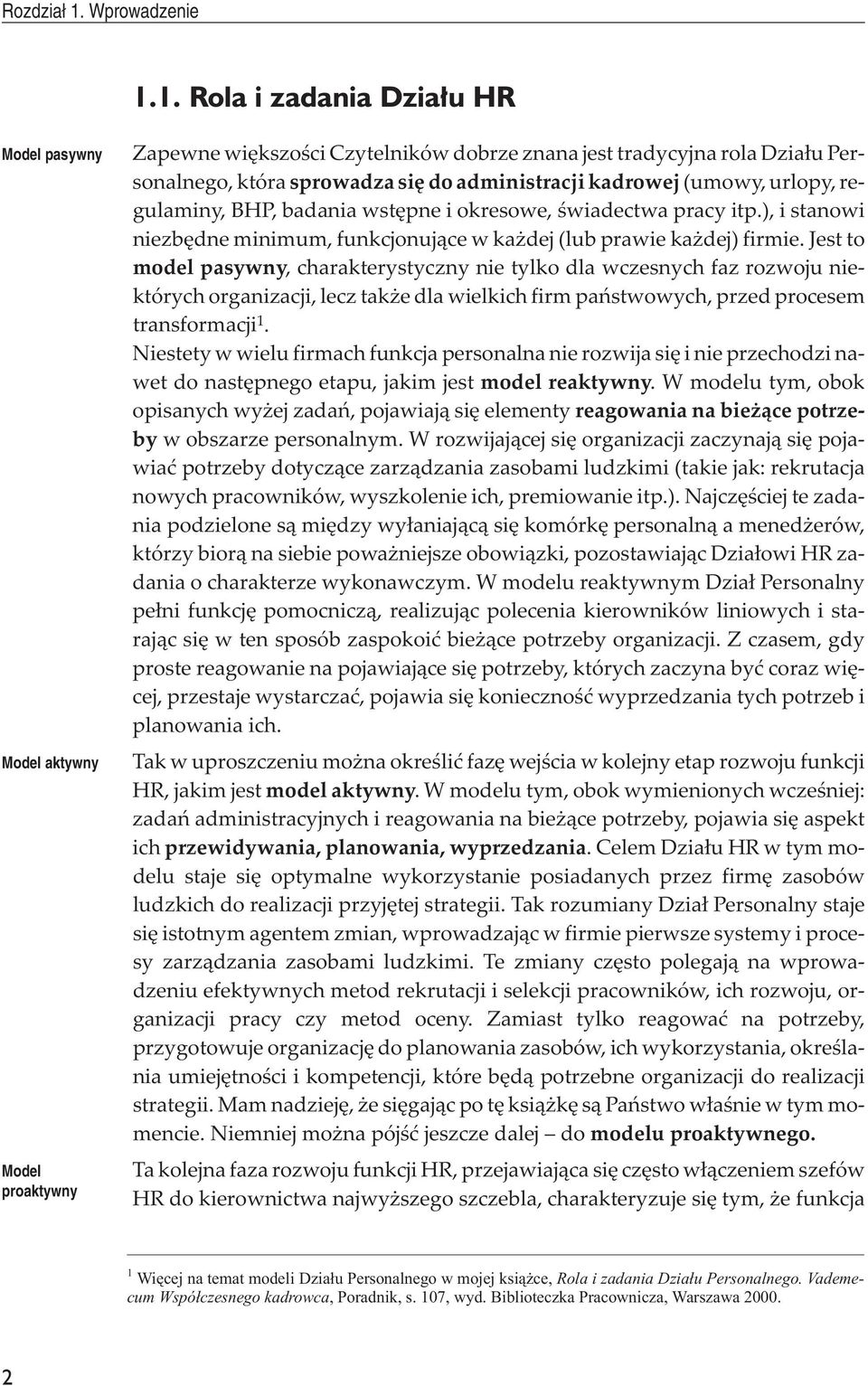 1. Rola i zadania Dzia³u HR Model 1.1. pasywny Rola i zadania Zapewne Dzia³u wiêkszoœci HR Czytelników dobrze znana jest tradycyjna rola Dzia³u Personalnego, która sprowadza siê do administracji