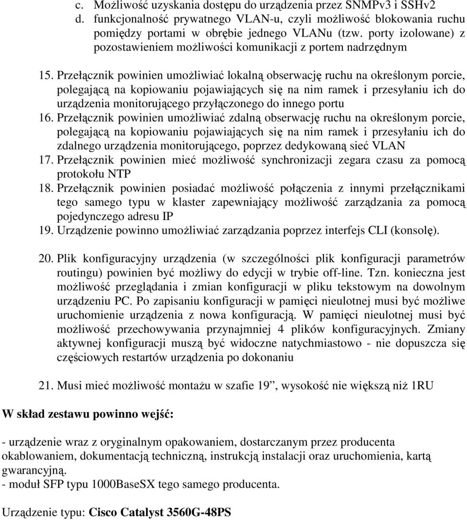 Przełącznik powinien umoŝliwiać lokalną obserwację ruchu na określonym porcie, polegającą na kopiowaniu pojawiających się na nim ramek i przesyłaniu ich do urządzenia monitorującego przyłączonego do