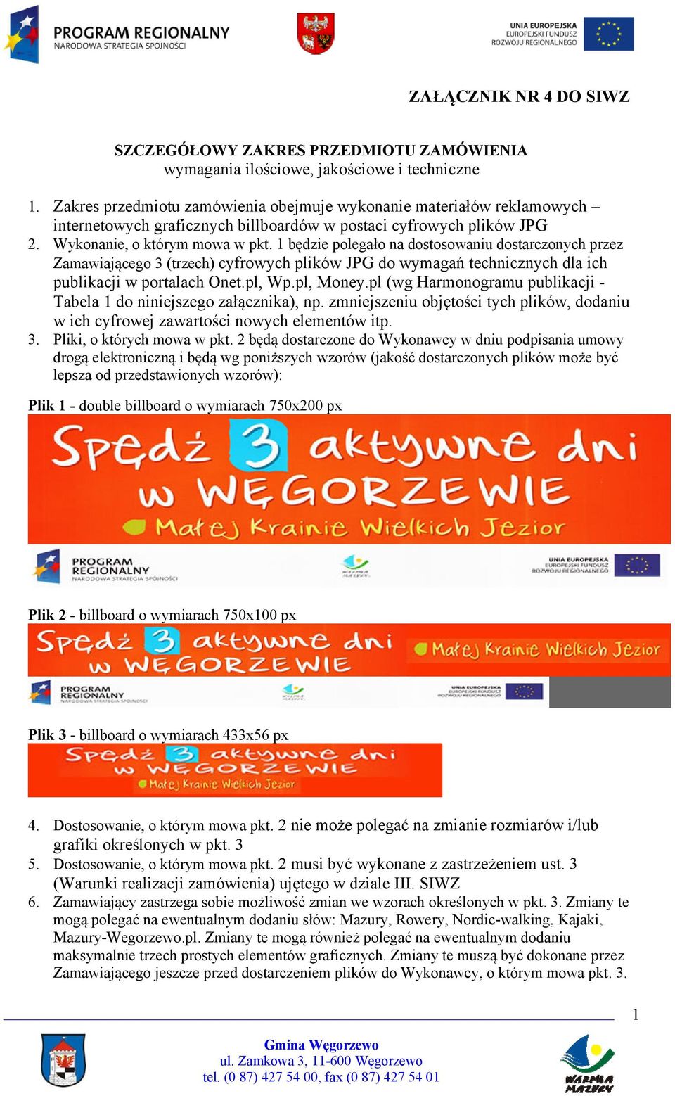 1 będzie polegało na dostosowaniu dostarczonych przez Zamawiającego 3 (trzech) cyfrowych plików JPG do wymagań technicznych dla ich publikacji w portalach Onet.pl, Wp.pl, Money.