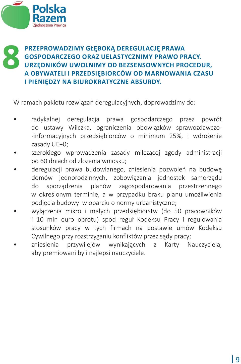 W ramach pakietu rozwiązań deregulacyjnych, doprowadzimy do: radykalnej deregulacja prawa gospodarczego przez powrót do ustawy Wilczka, ograniczenia obowiązków sprawozdawczo- -informacyjnych