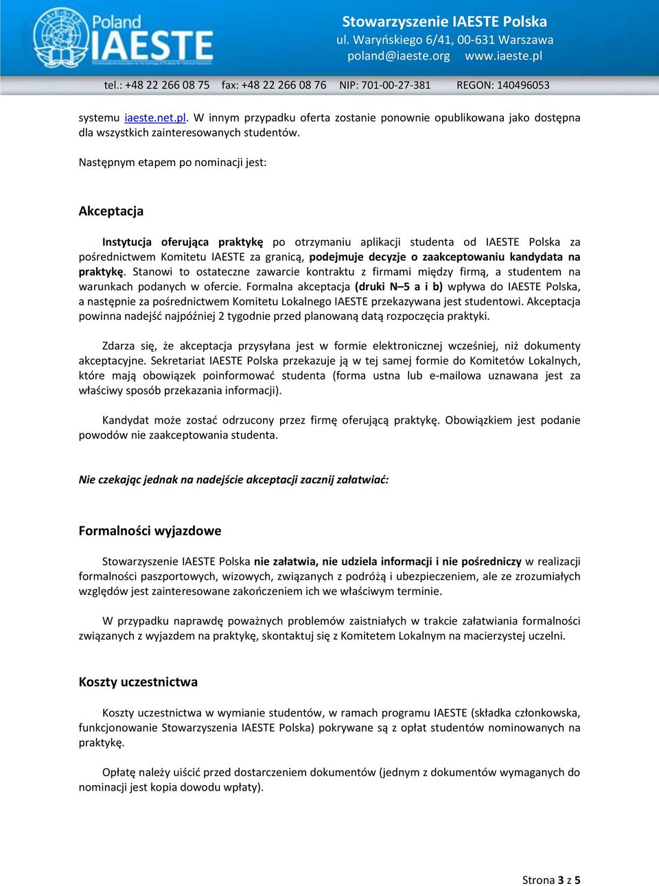 zaakceptowaniu kandydata na praktykę. Stanowi to ostateczne zawarcie kontraktu z firmami między firmą, a studentem na warunkach podanych w ofercie.