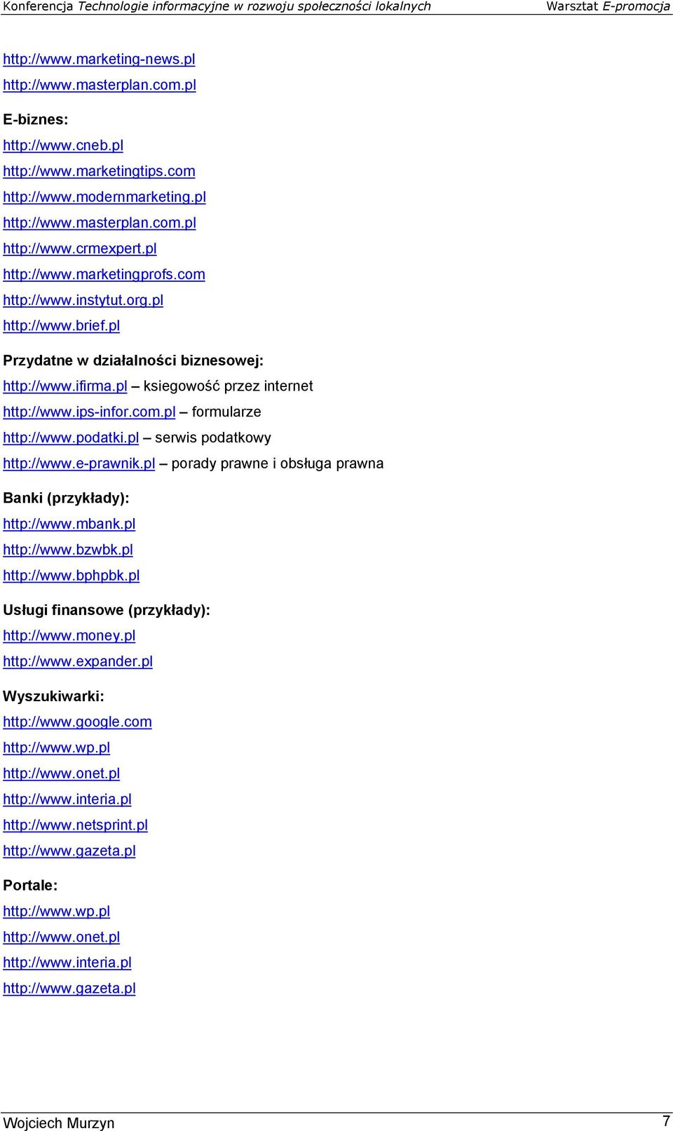podatki.pl serwis podatkowy http://www.e-prawnik.pl porady prawne i obsługa prawna Banki (przykłady): http://www.mbank.pl http://www.bzwbk.pl http://www.bphpbk.